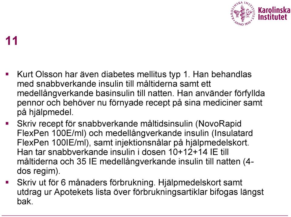 Skriv recept för snabbverkande måltidsinsulin (NovoRapid FlexPen 100E/ml) och medellångverkande insulin (Insulatard FlexPen 100IE/ml), samt injektionsnålar på