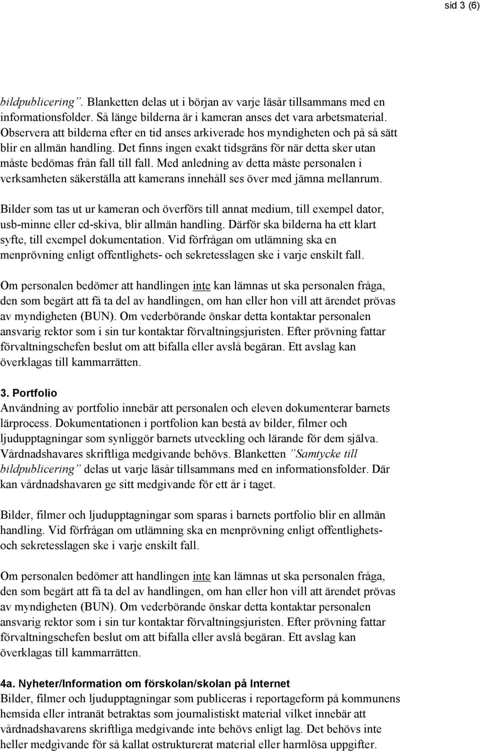 Med anledning av detta måste personalen i verksamheten säkerställa att kamerans innehåll ses över med jämna mellanrum.