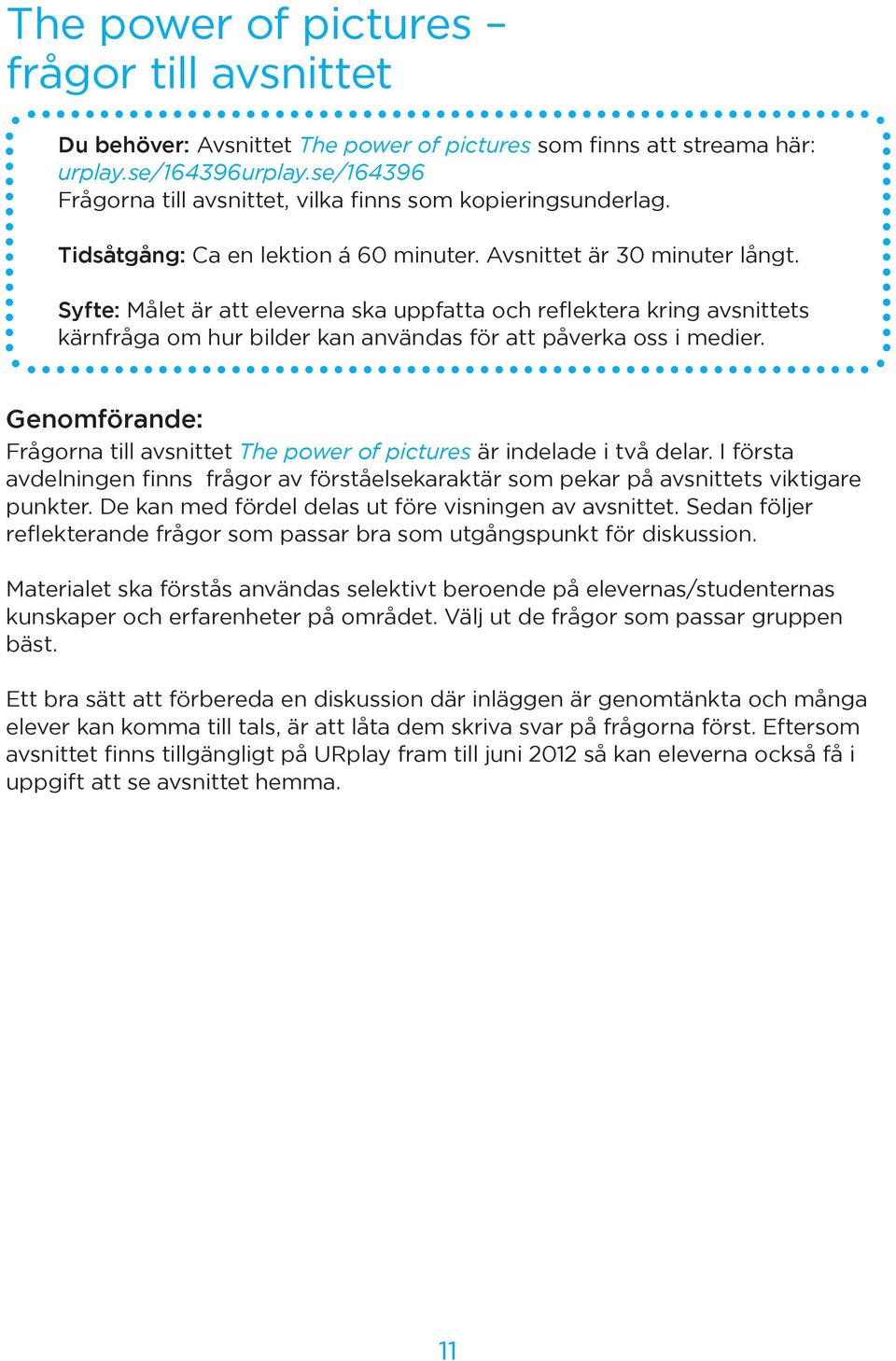 Syfte: Målet är att eleverna ska uppfatta och reflektera kring avsnittets kärnfråga om hur bilder kan användas för att påverka oss i medier.