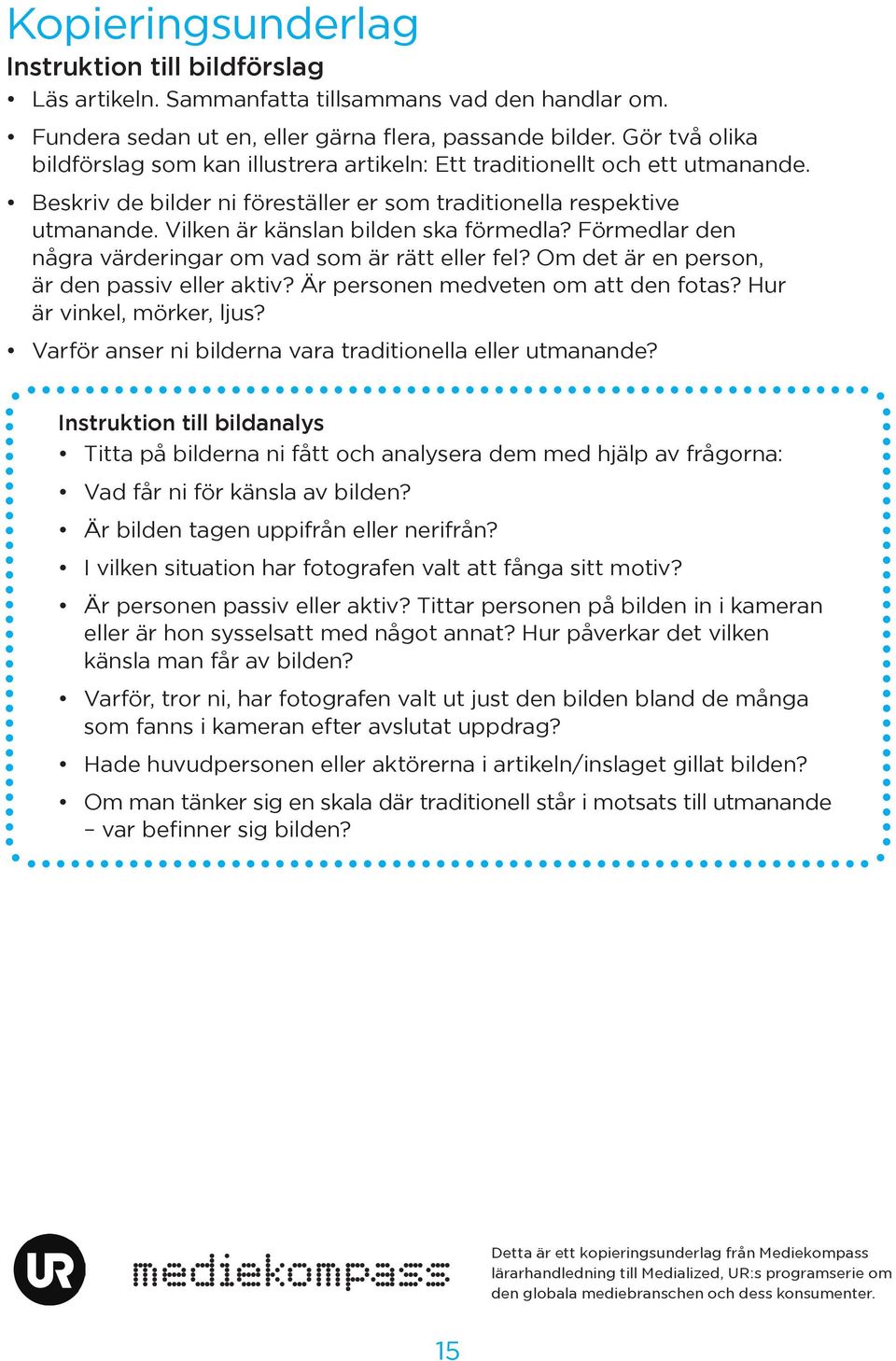 Vilken är känslan bilden ska förmedla? Förmedlar den några värderingar om vad som är rätt eller fel? Om det är en person, är den passiv eller aktiv? Är personen medveten om att den fotas?