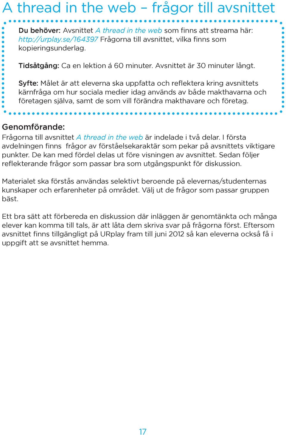 Syfte: Målet är att eleverna ska uppfatta och reflektera kring avsnittets kärnfråga om hur sociala medier idag används av både makthavarna och företagen själva, samt de som vill förändra makthavare