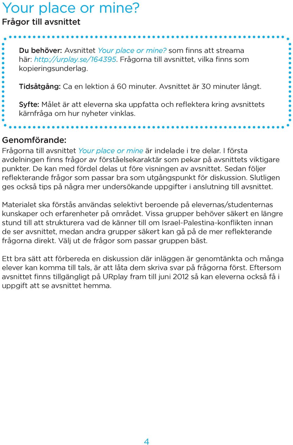 Genomförande: Frågorna till avsnittet Your place or mine är indelade i tre delar. I första avdelningen finns frågor av förståelsekaraktär som pekar på avsnittets viktigare punkter.