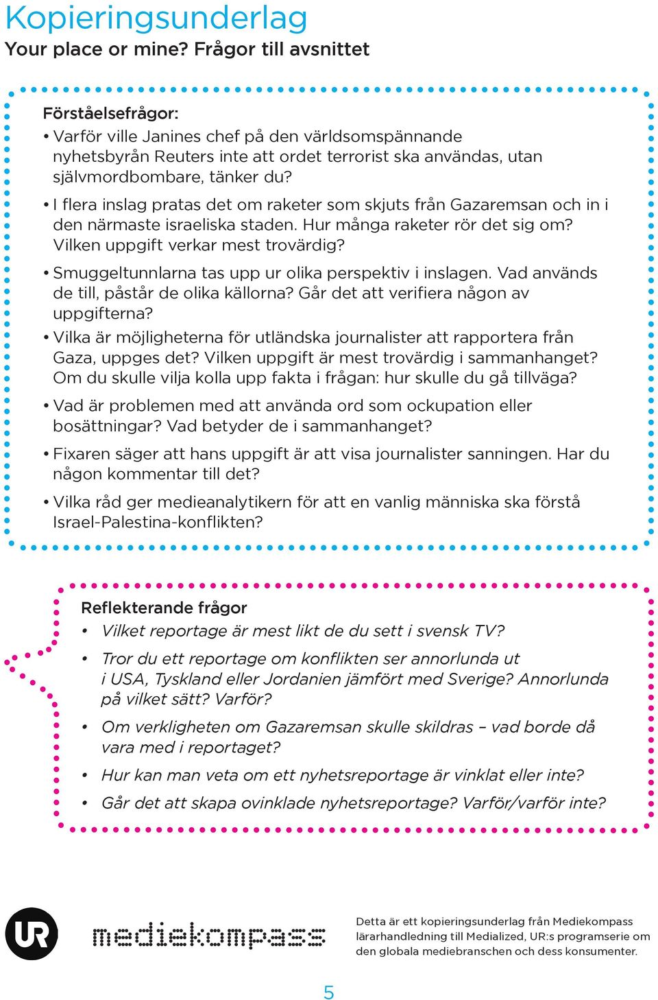 I flera inslag pratas det om raketer som skjuts från Gazaremsan och in i den närmaste israeliska staden. Hur många raketer rör det sig om? Vilken uppgift verkar mest trovärdig?