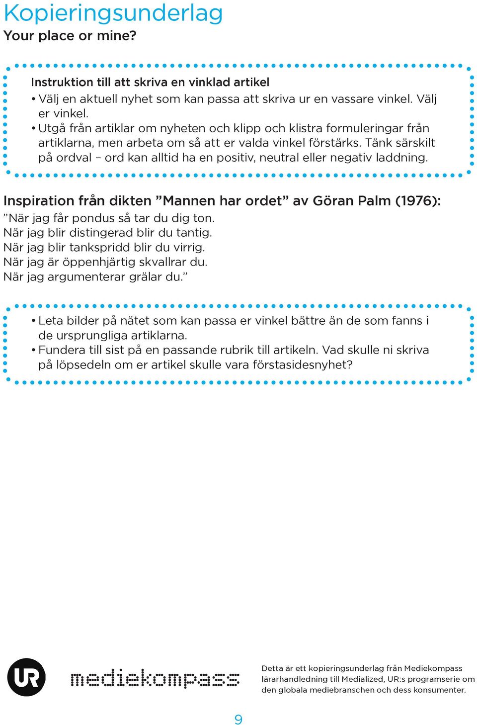 Tänk särskilt på ordval ord kan alltid ha en positiv, neutral eller negativ laddning. Inspiration från dikten Mannen har ordet av Göran Palm (1976): När jag får pondus så tar du dig ton.