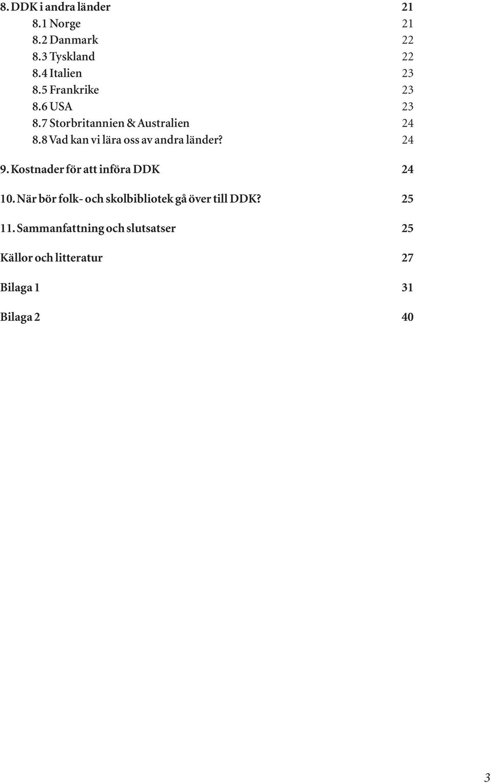 8 Vad kan vi lära oss av andra länder? 24 9. Kostnader för att införa DDK 24 10.