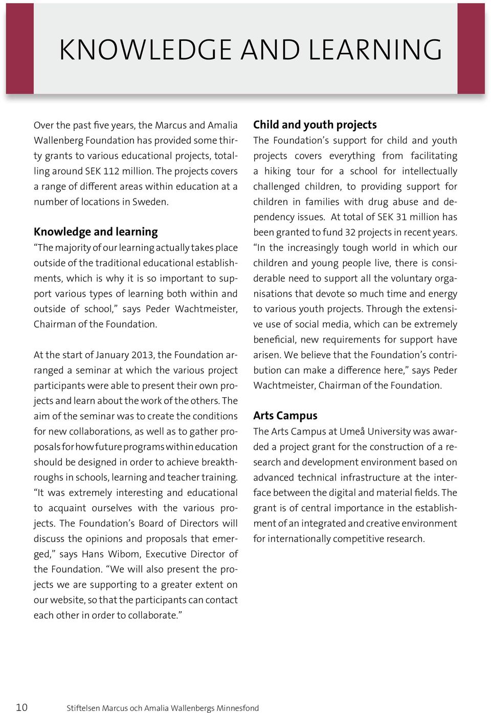 Knowledge and learning The majority of our learning actually takes place outside of the traditional educational establishments, which is why it is so important to support various types of learning