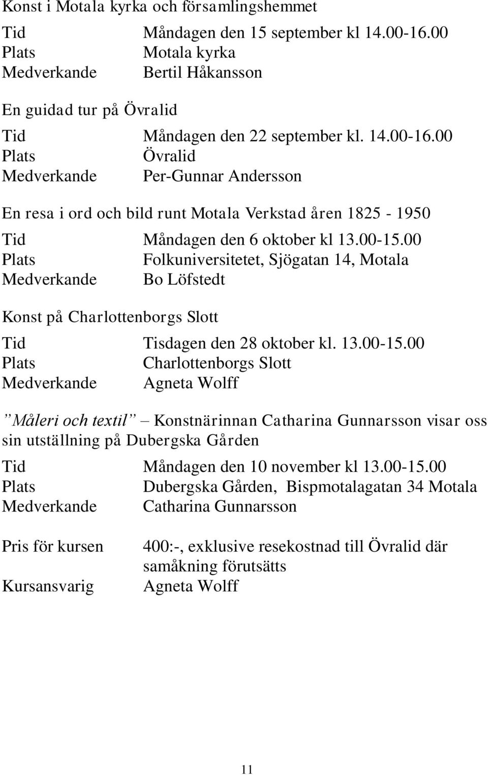 00 Plats Övralid Medverkande Per-Gunnar Andersson En resa i ord och bild runt Motala Verkstad åren 1825-1950 Tid Måndagen den 6 oktober kl 13.00-15.