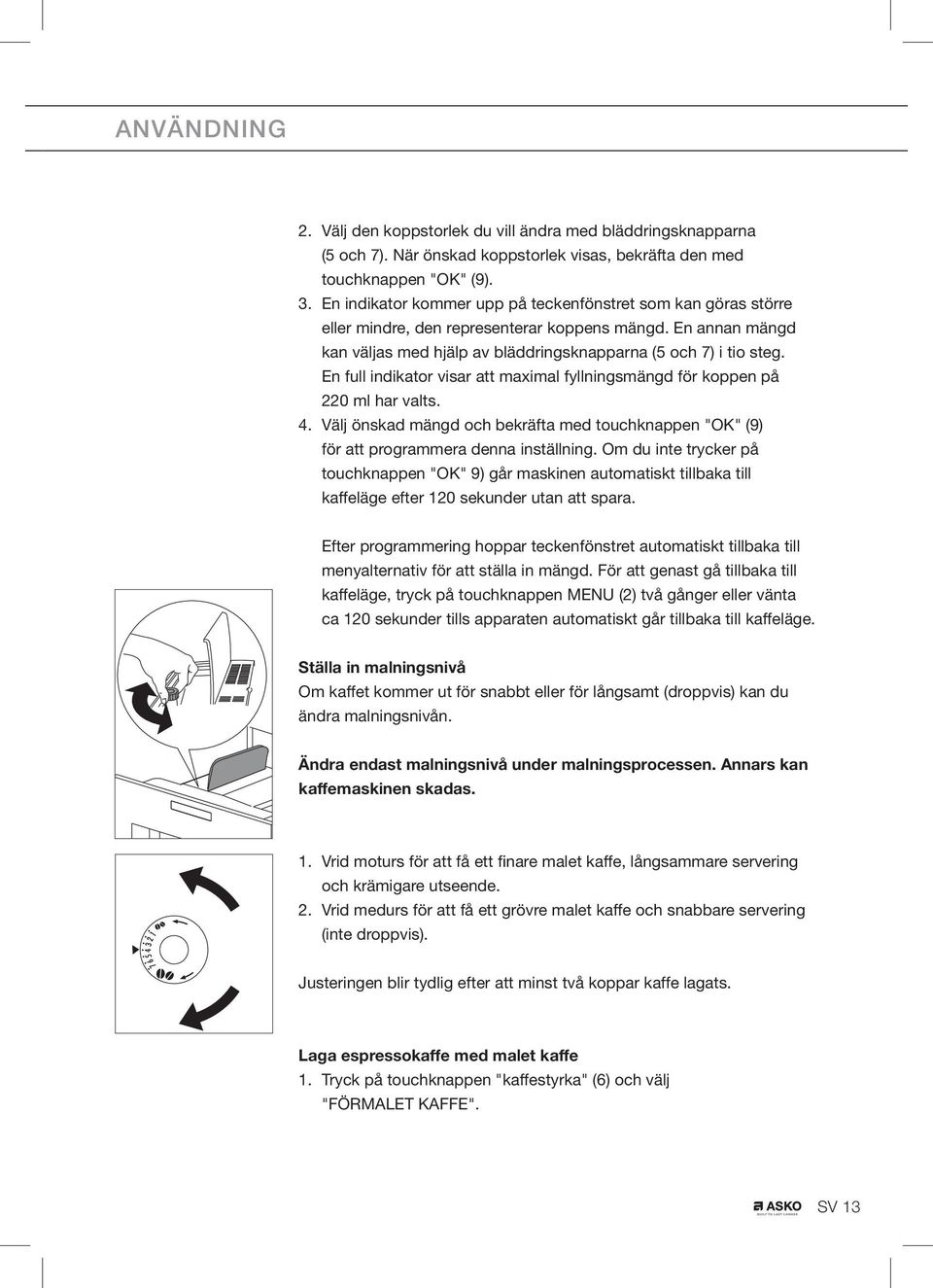 En full indikator visar att maximal fyllningsmängd för koppen på 220 ml har valts. 4. Välj önskad mängd och bekräfta med touchknappen "OK" (9) för att programmera denna inställning.