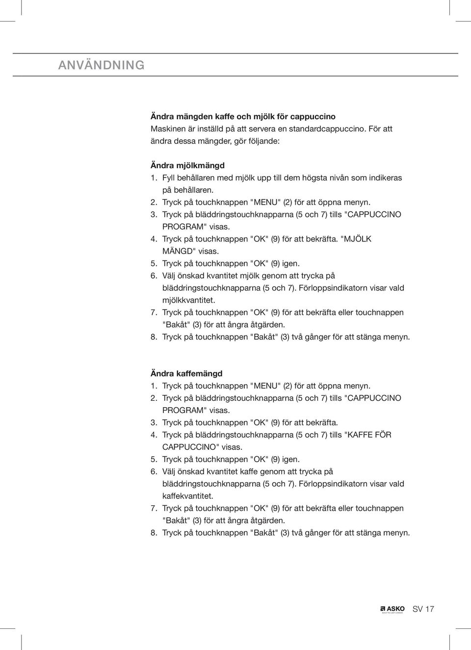 Tryck på bläddringstouchknapparna (5 och 7) tills "CAPPUCCINO PROGRAM" visas. 4. Tryck på touchknappen "OK" (9) för att bekräfta. "MJÖLK MÄNGD" visas. 5. Tryck på touchknappen "OK" (9) igen. 6.