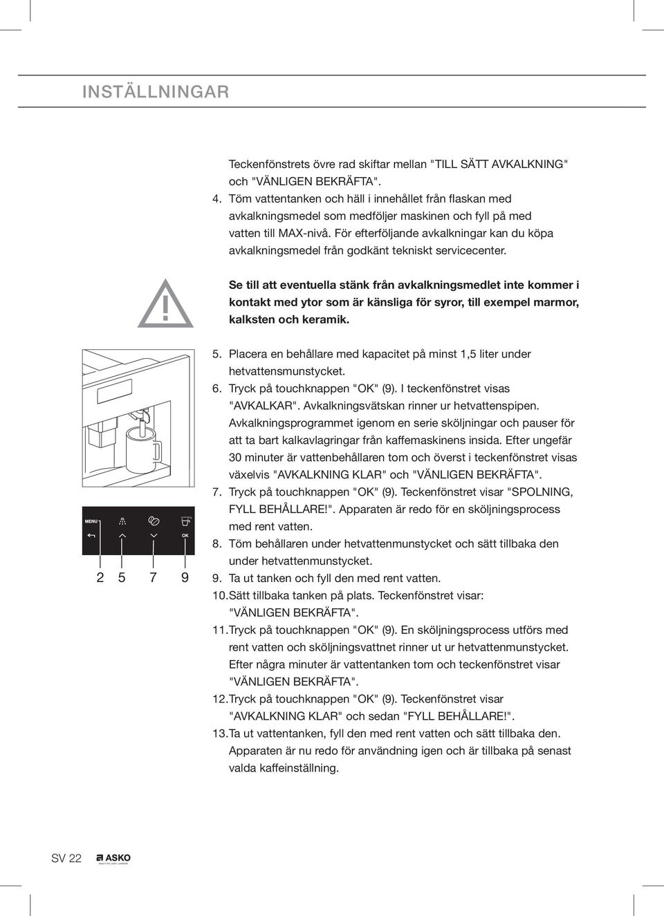 För efterföljande avkalkningar kan du köpa avkalkningsmedel från godkänt tekniskt servicecenter.