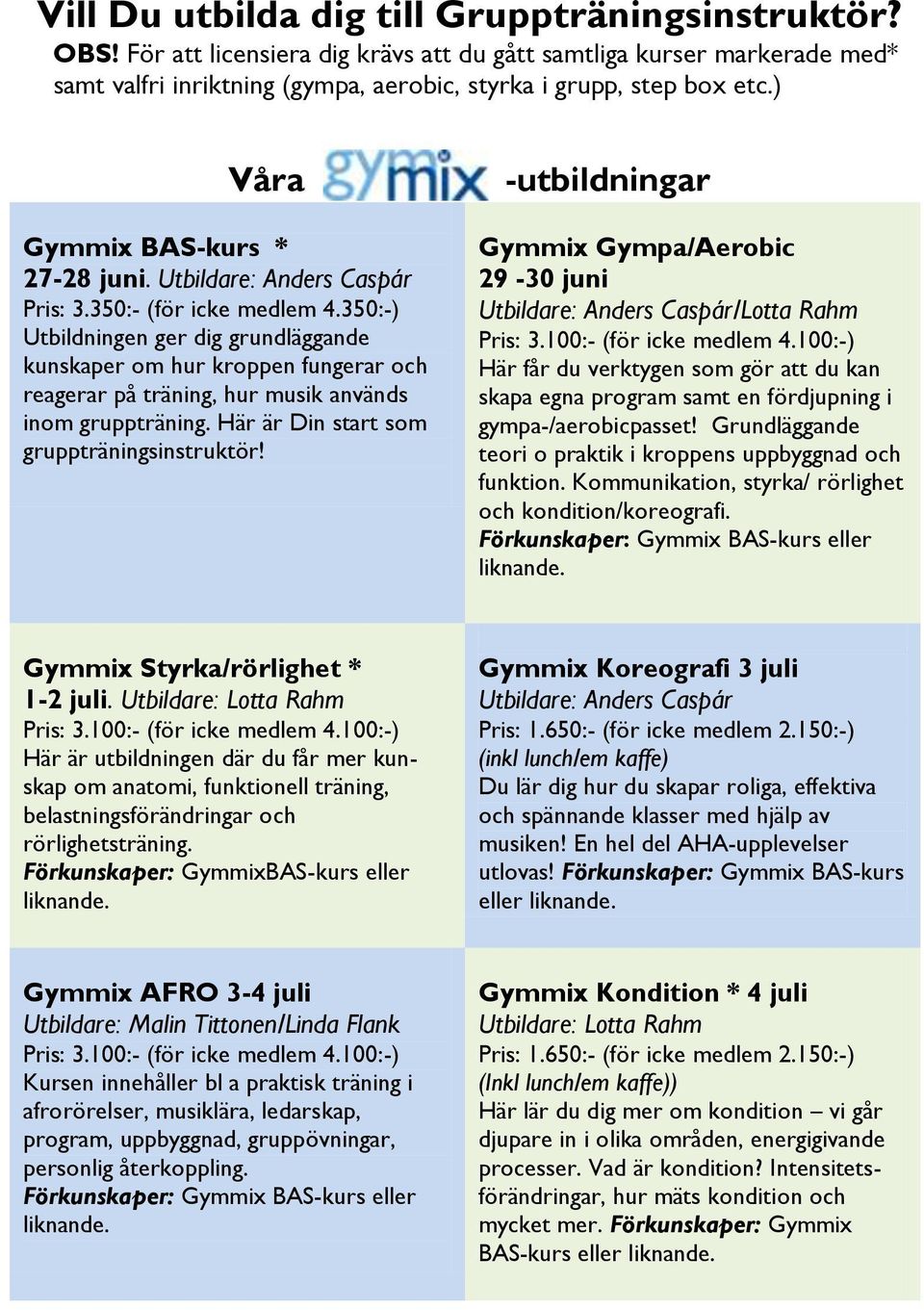 350:-) Utbildningen ger dig grundläggande kunskaper om hur kroppen fungerar och reagerar på träning, hur musik används inom gruppträning. Här är Din start som gruppträningsinstruktör!