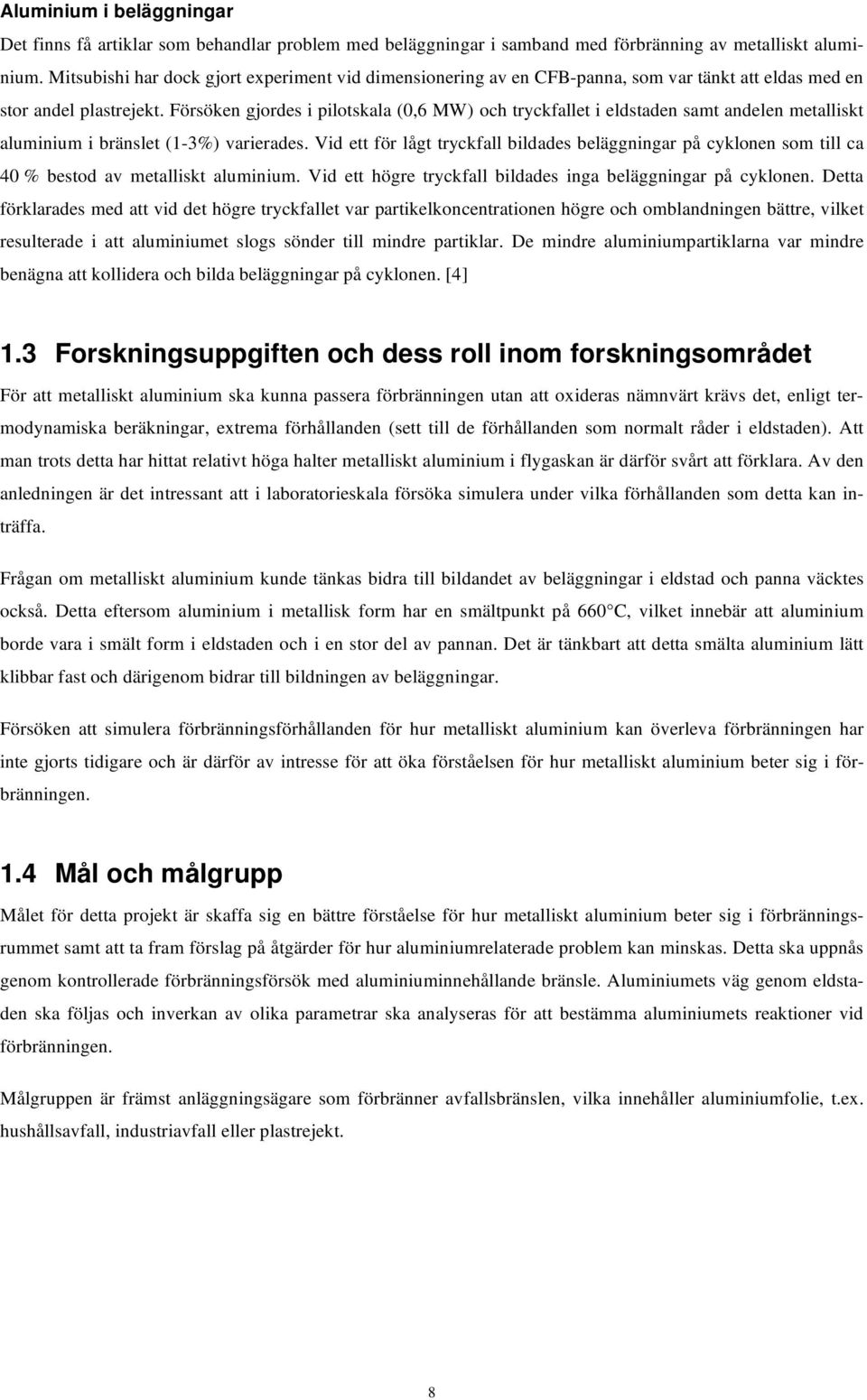 Försöken gjordes i pilotskala (0,6 MW) och tryckfallet i eldstaden samt andelen metalliskt aluminium i bränslet (1-3%) varierades.