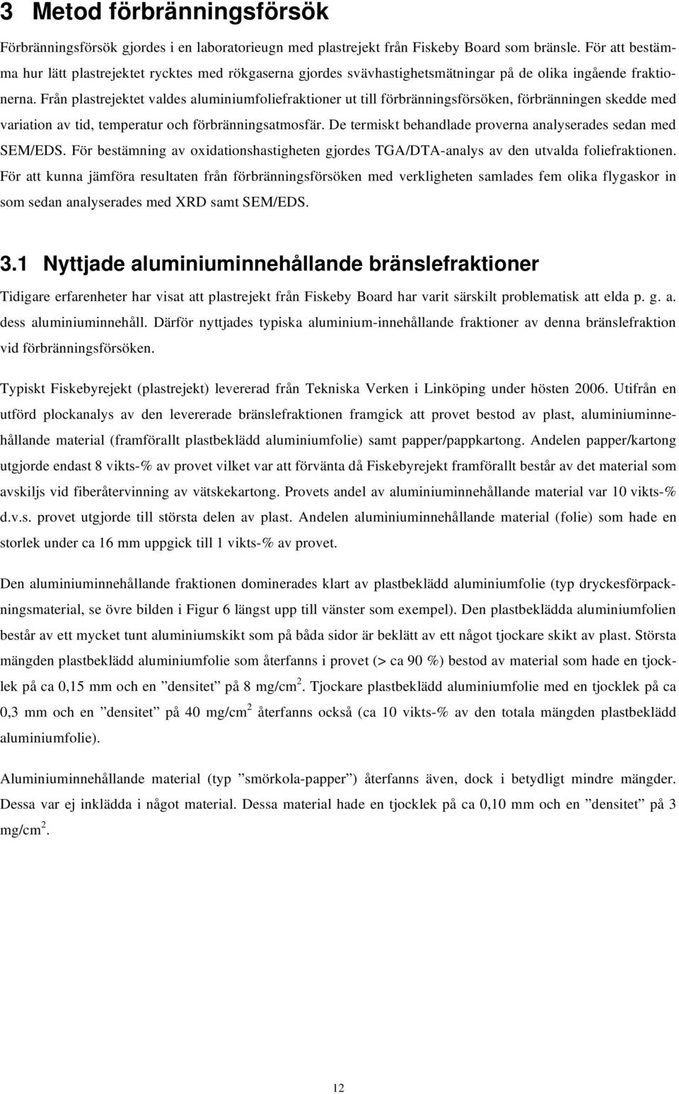 Från plastrejektet valdes aluminiumfoliefraktioner ut till förbränningsförsöken, förbränningen skedde med variation av tid, temperatur och förbränningsatmosfär.