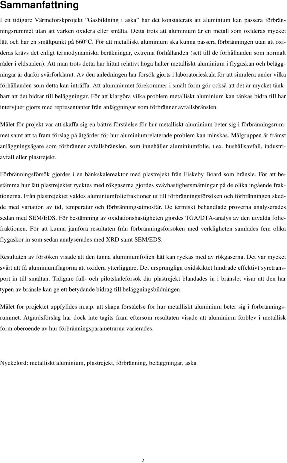 För att metalliskt aluminium ska kunna passera förbränningen utan att oxideras krävs det enligt termodynamiska beräkningar, extrema förhållanden (sett till de förhållanden som normalt råder i