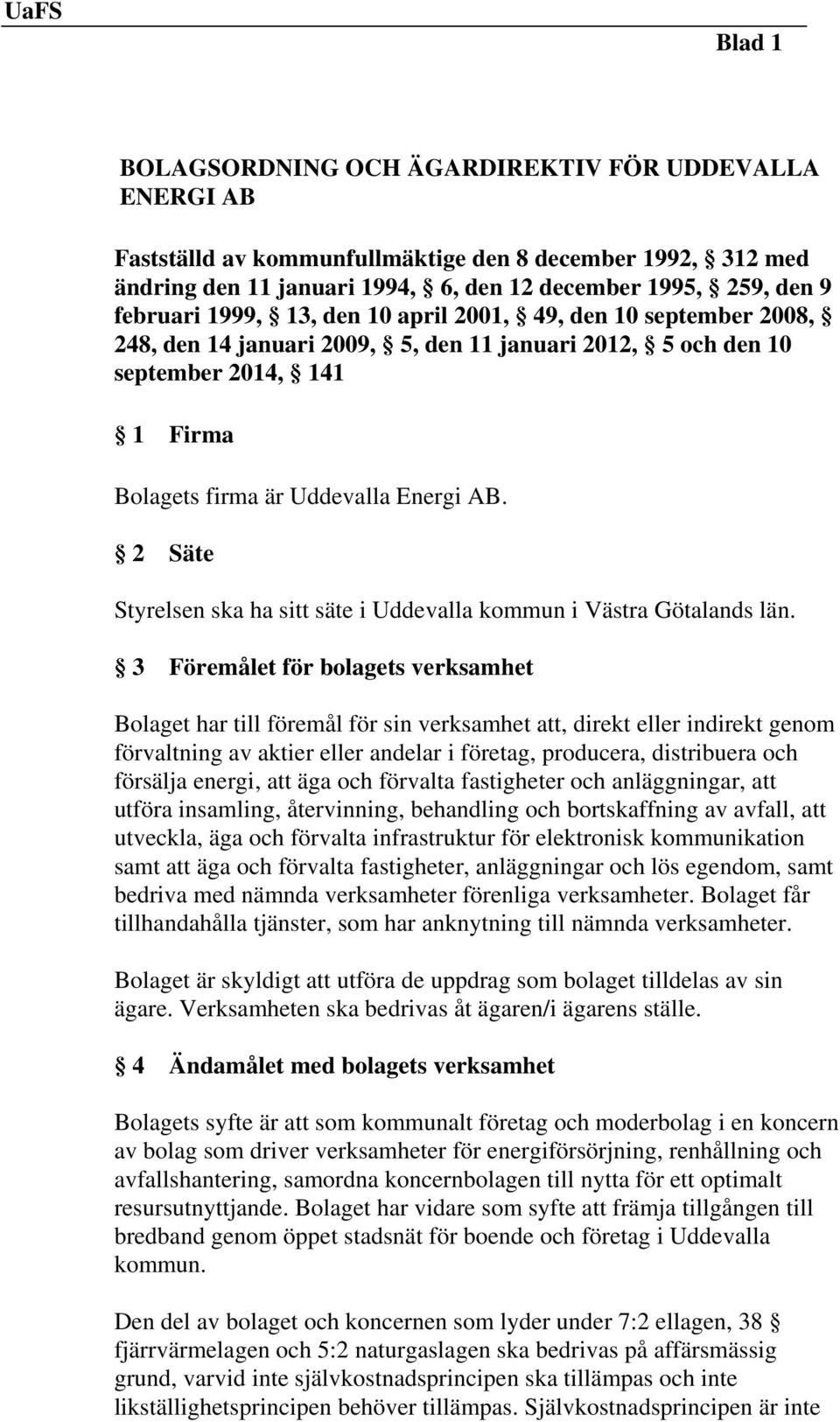 2 Säte Styrelsen ska ha sitt säte i Uddevalla kommun i Västra Götalands län.