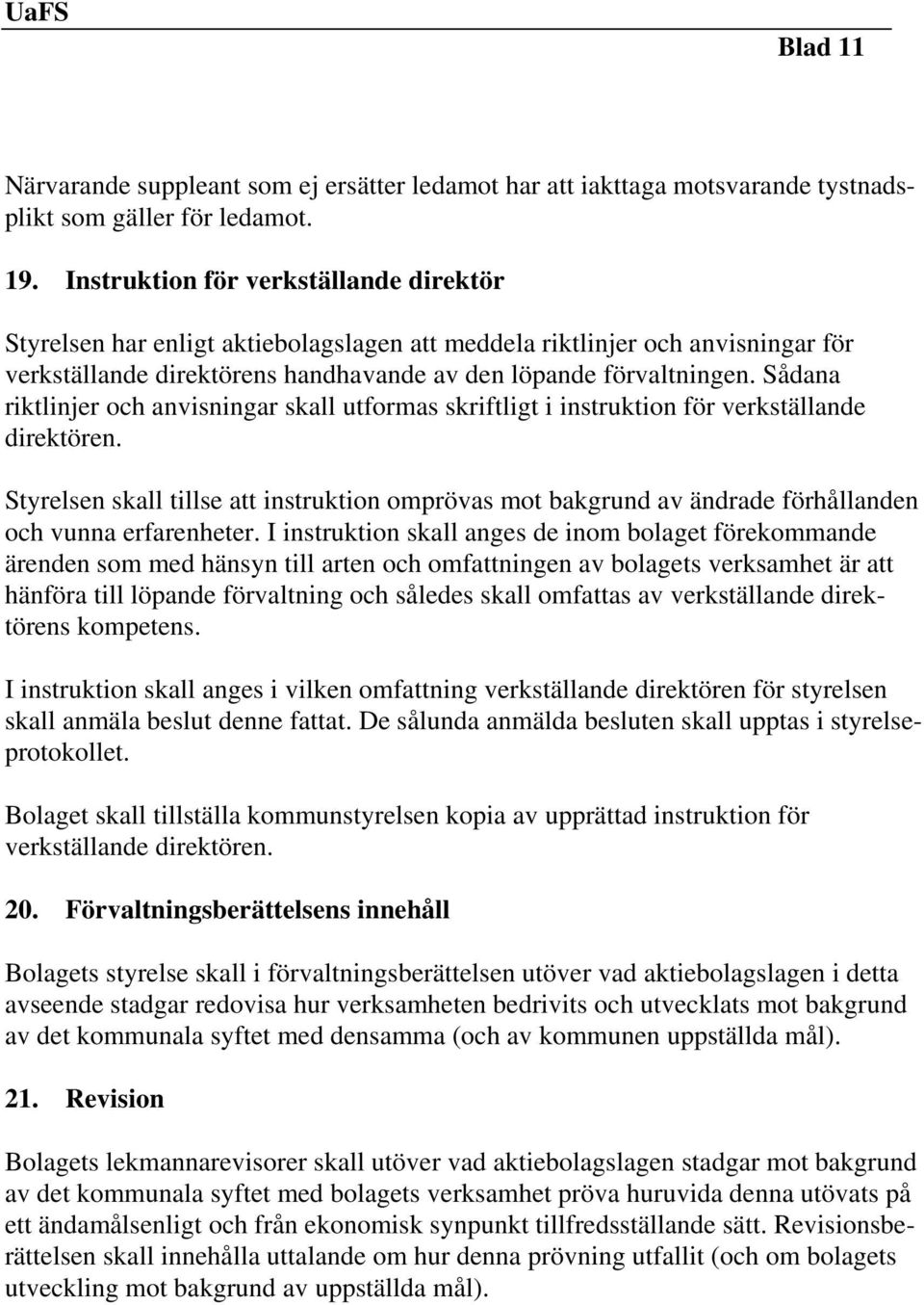 Sådana riktlinjer och anvisningar skall utformas skriftligt i instruktion för verkställande direktören.