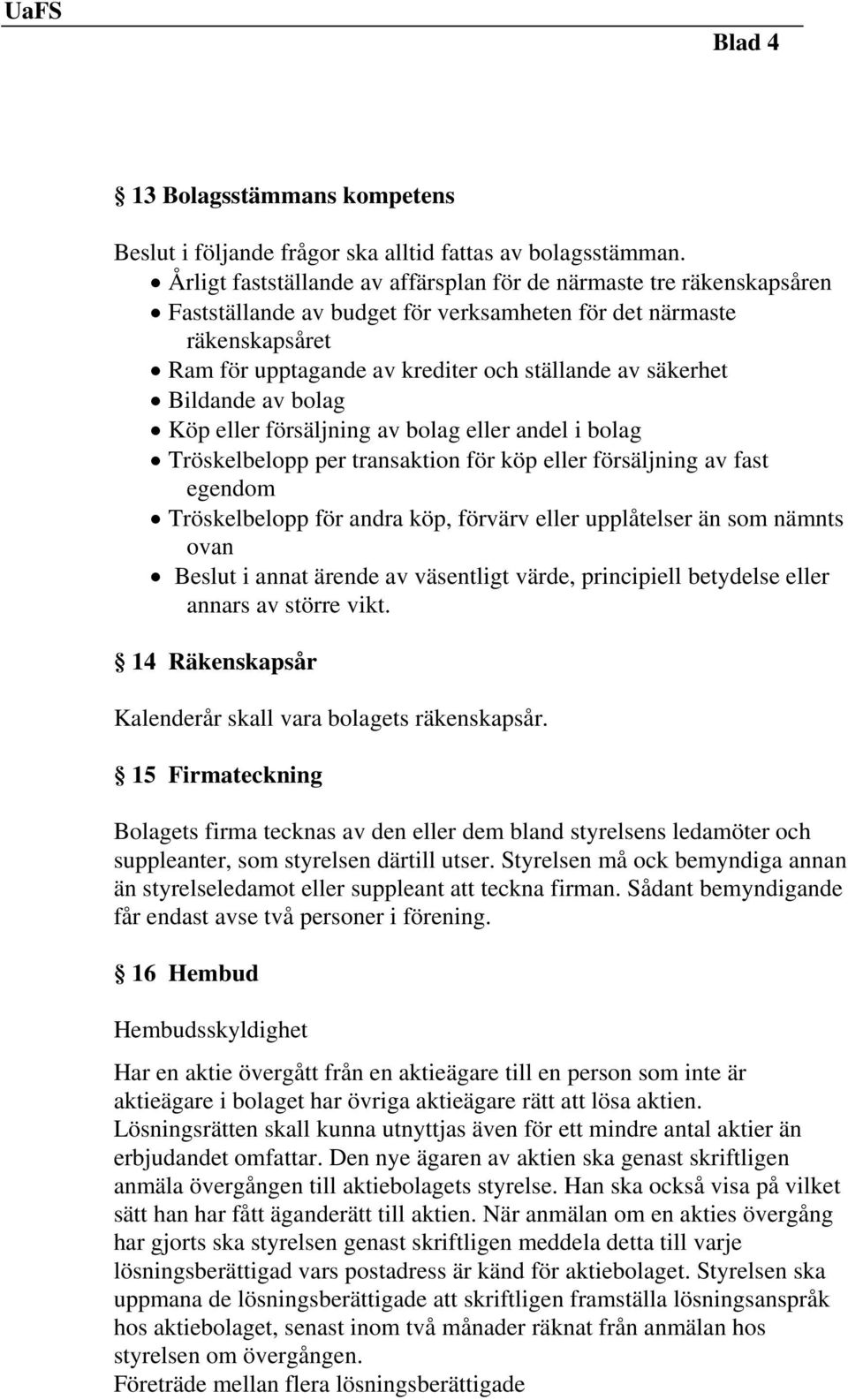 Bildande av bolag Köp eller försäljning av bolag eller andel i bolag Tröskelbelopp per transaktion för köp eller försäljning av fast egendom Tröskelbelopp för andra köp, förvärv eller upplåtelser än