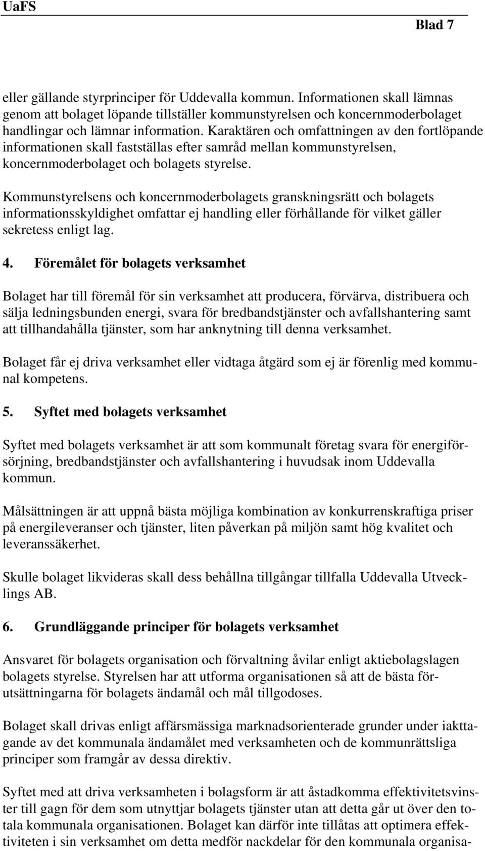 Kommunstyrelsens och koncernmoderbolagets granskningsrätt och bolagets informationsskyldighet omfattar ej handling eller förhållande för vilket gäller sekretess enligt lag. 4.