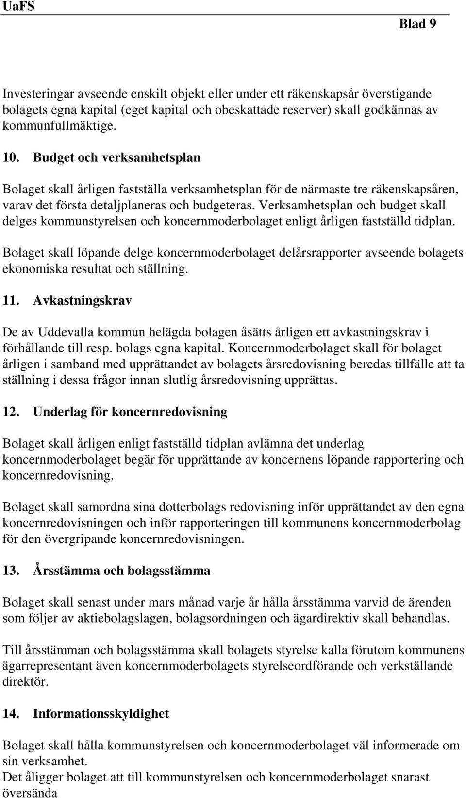 Verksamhetsplan och budget skall delges kommunstyrelsen och koncernmoderbolaget enligt årligen fastställd tidplan.