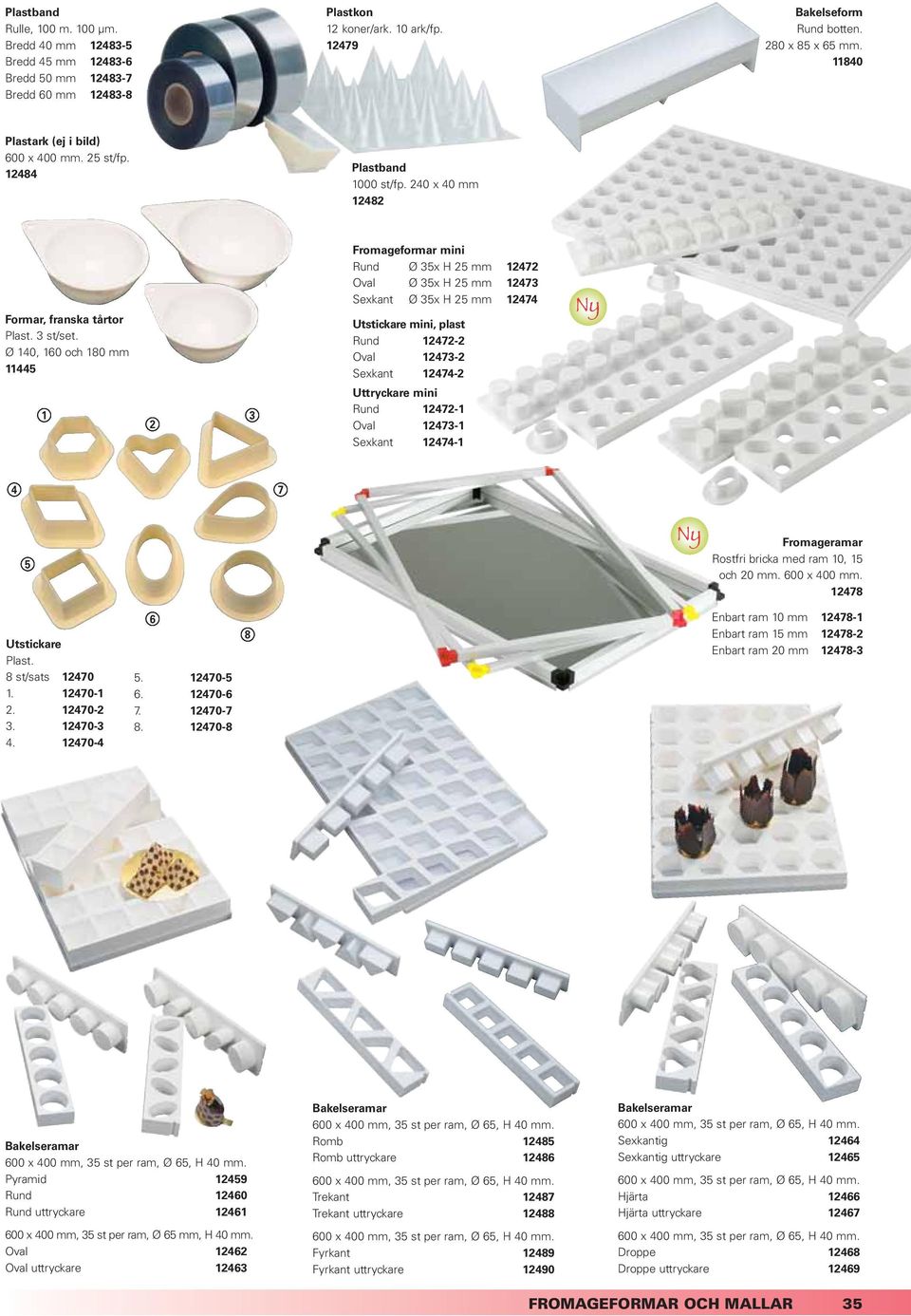 240 x 40 mm 12482 Fromageformar mini Rund Ø 35x H 25 mm 12472 Oval Ø 35x H 25 mm 12473 Sexkant Ø 35x H 25 mm 12474 Formar, franska tårtor Plast. 3 st/set.