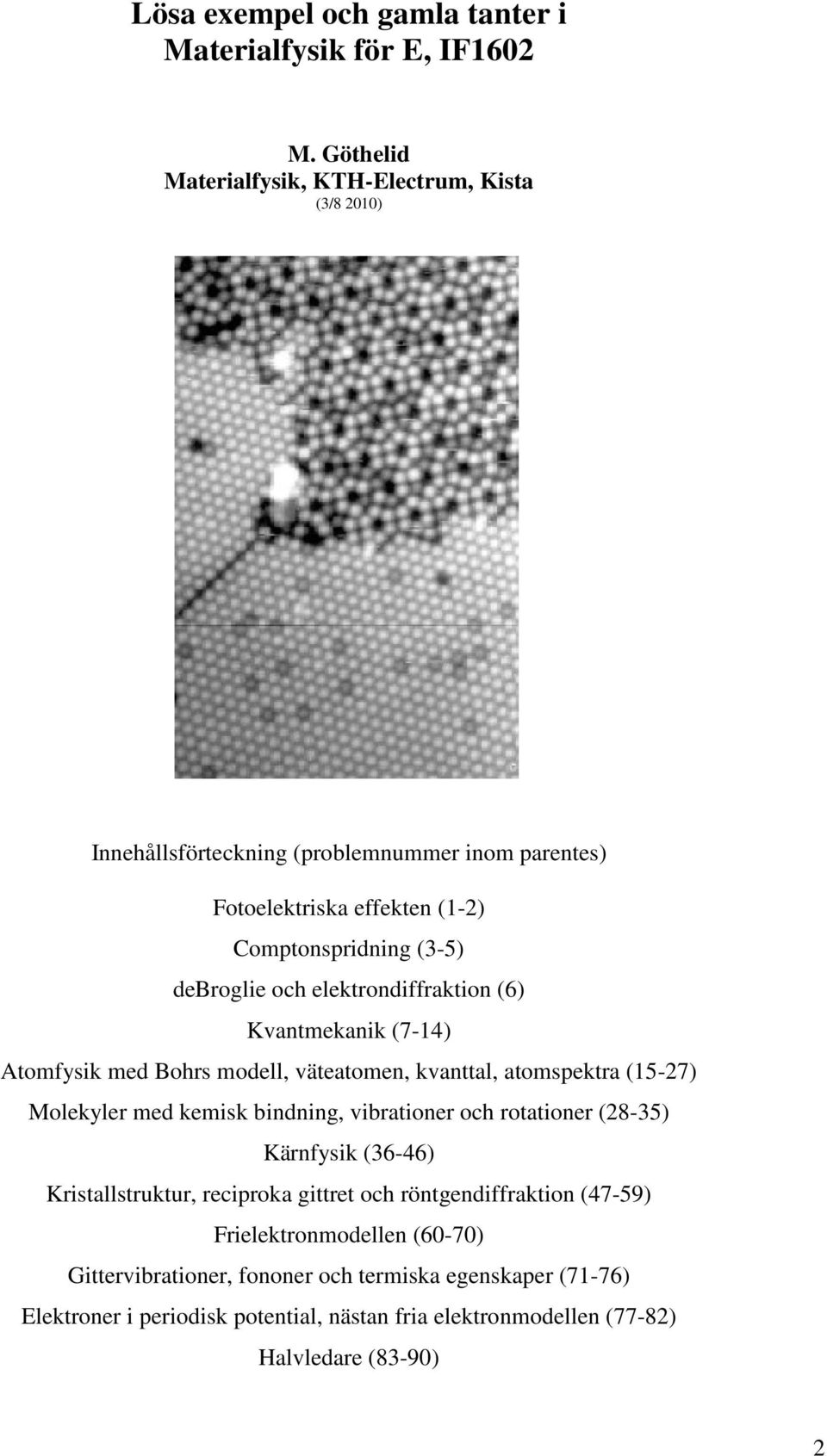 lktrondiffraktion (6 Kvantmkanik (7-4 Atomfysik md Bors modll, vätatomn, kvanttal, atomspktra (5-7 Molkylr md kmisk bindning, vibrationr oc