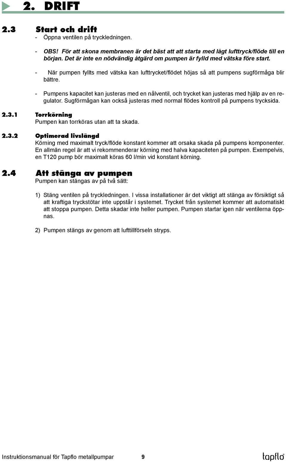 - Pumpens kapacitet kan justeras med en nålventil, och trycket kan justeras med hjälp av en regulator. Sugförmågan kan också justeras med normal flödes kontroll på pumpens trycksida. 2.3.