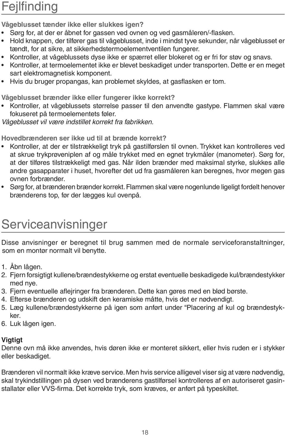 Kontroller, at vågeblussets dyse ikke er spærret eller blokeret og er fri for støv og snavs. Kontroller, at termoelementet ikke er blevet beskadiget under transporten.