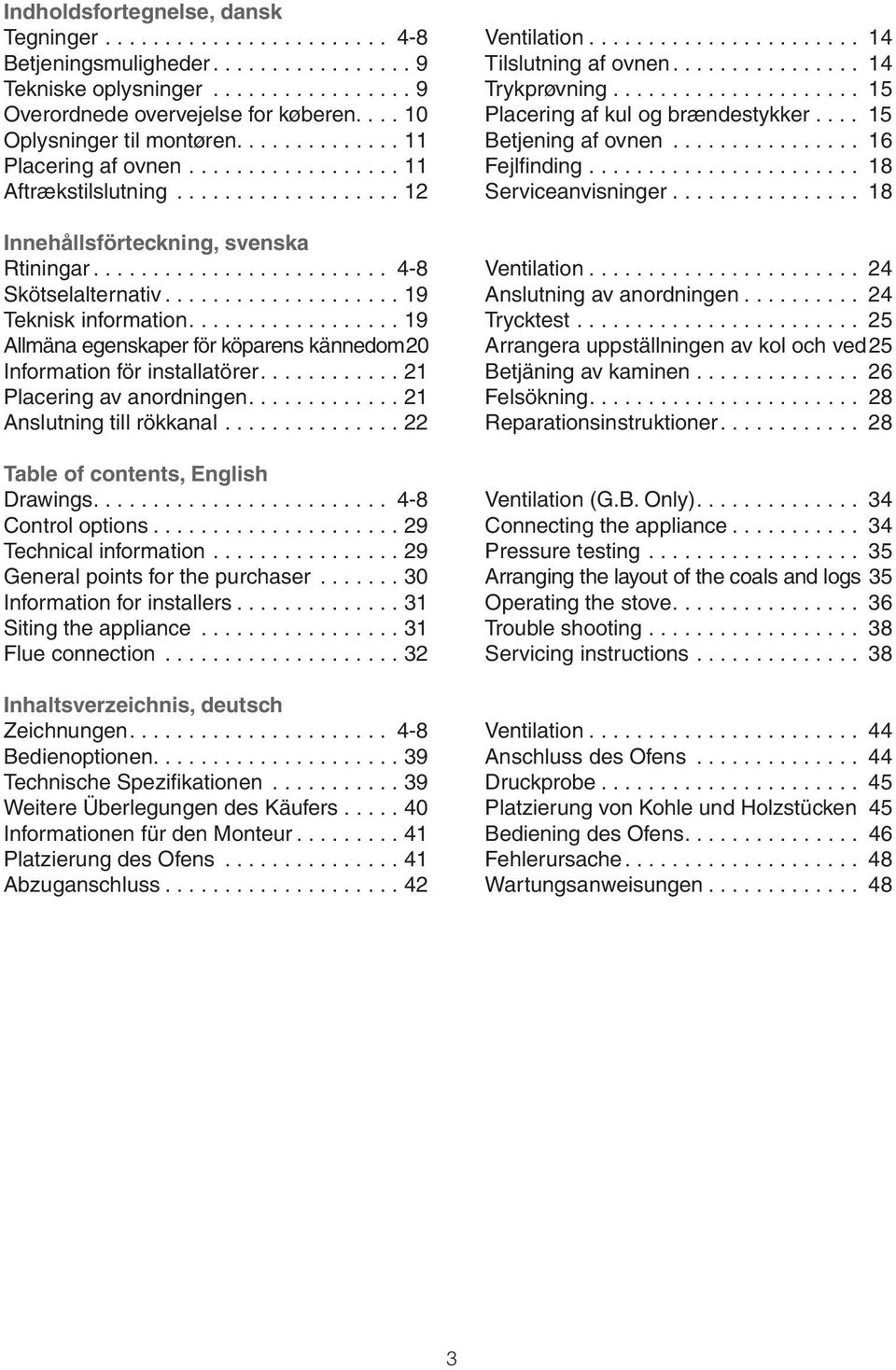 ............... 16 Placering af ovnen.................. 11 Fejlfinding....................... 18 Aftrækstilslutning................... 12 Serviceanvisninger.