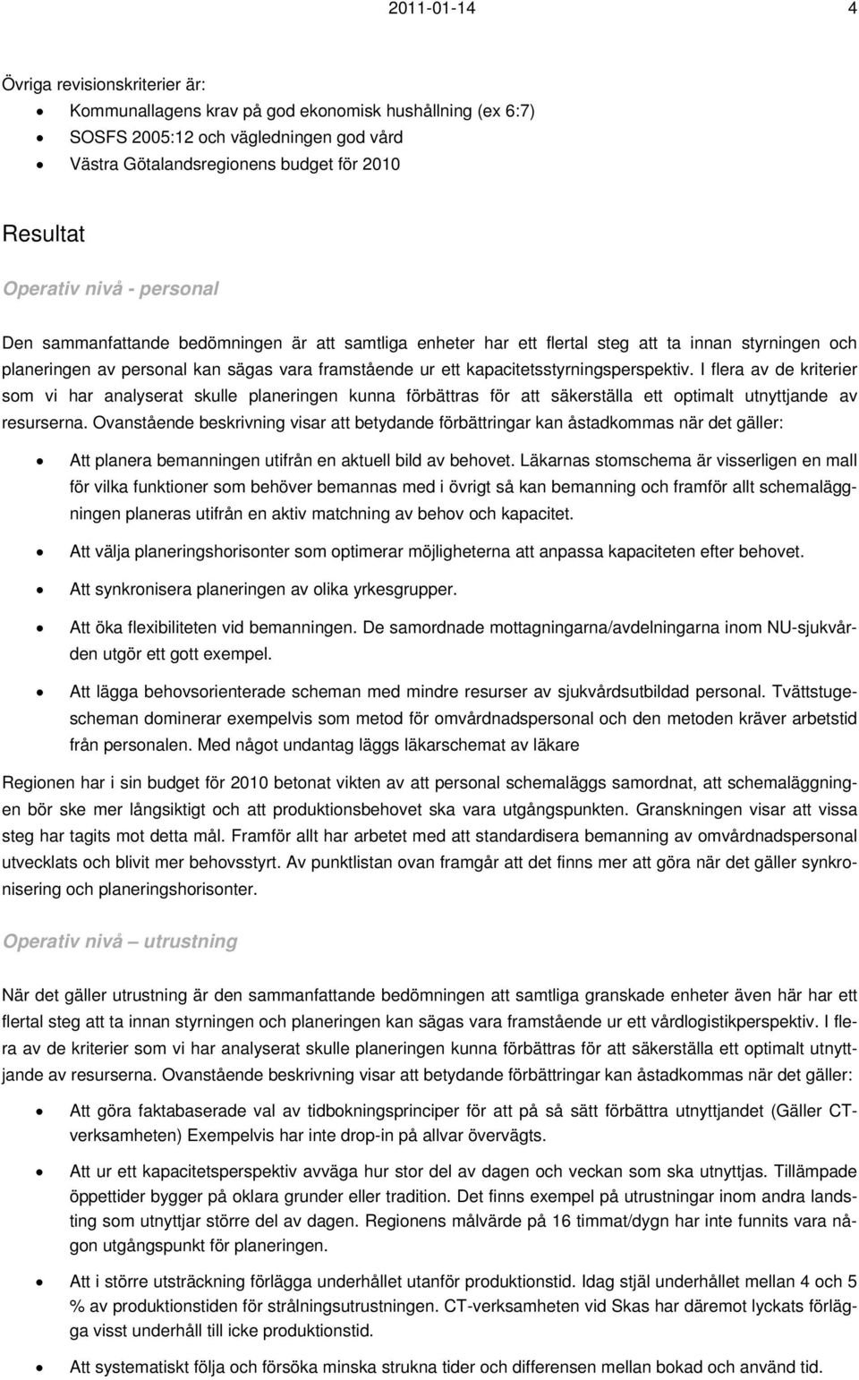 kapacitetsstyrningsperspektiv. I flera av de kriterier som vi har analyserat skulle planeringen kunna förbättras för att säkerställa ett optimalt utnyttjande av resurserna.