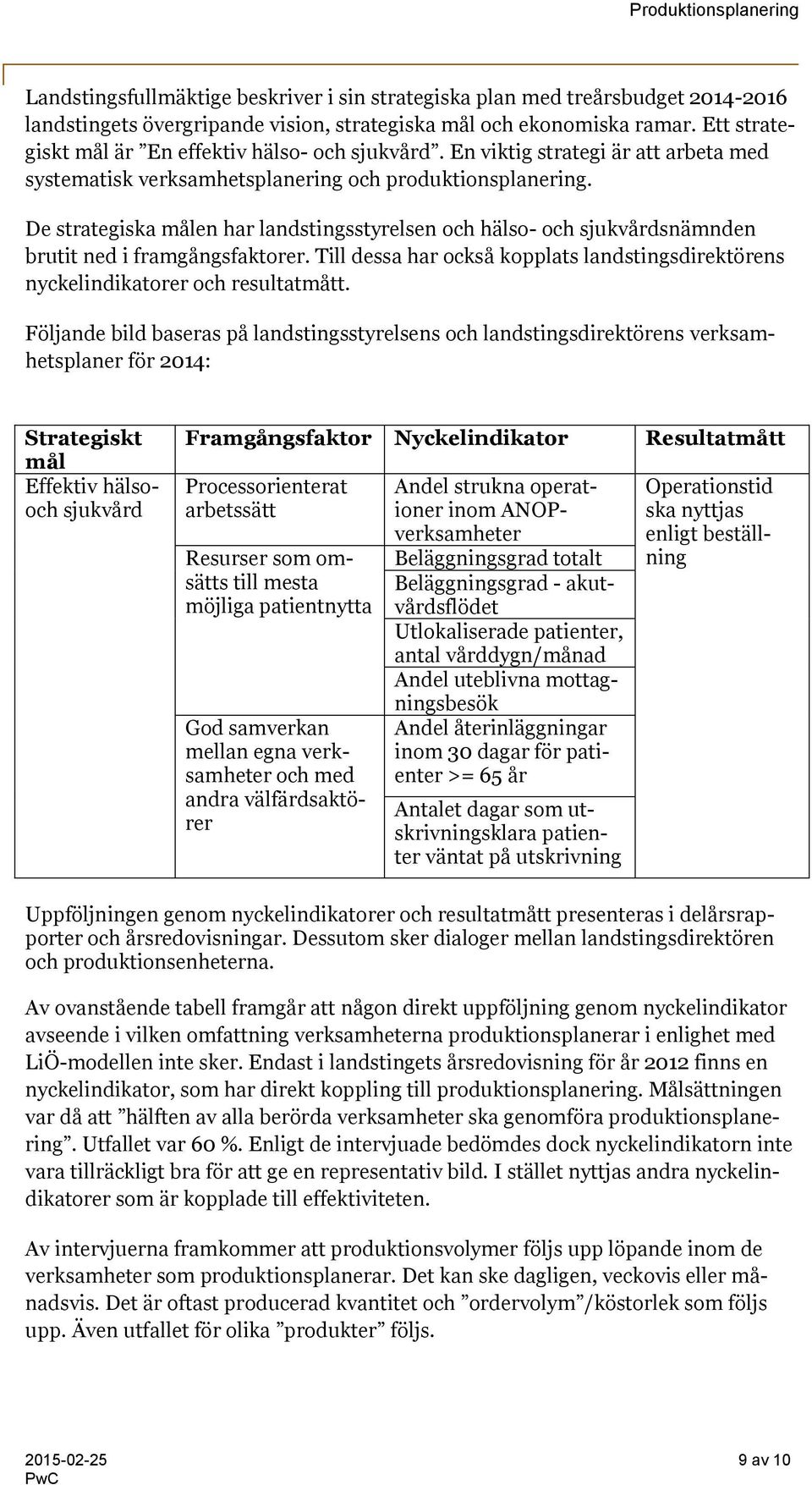 De strategiska målen har landstingsstyrelsen och hälso- och sjukvårdsnämnden brutit ned i framgångsfaktorer. Till dessa har också kopplats landstingsdirektörens nyckelindikatorer och resultatmått.