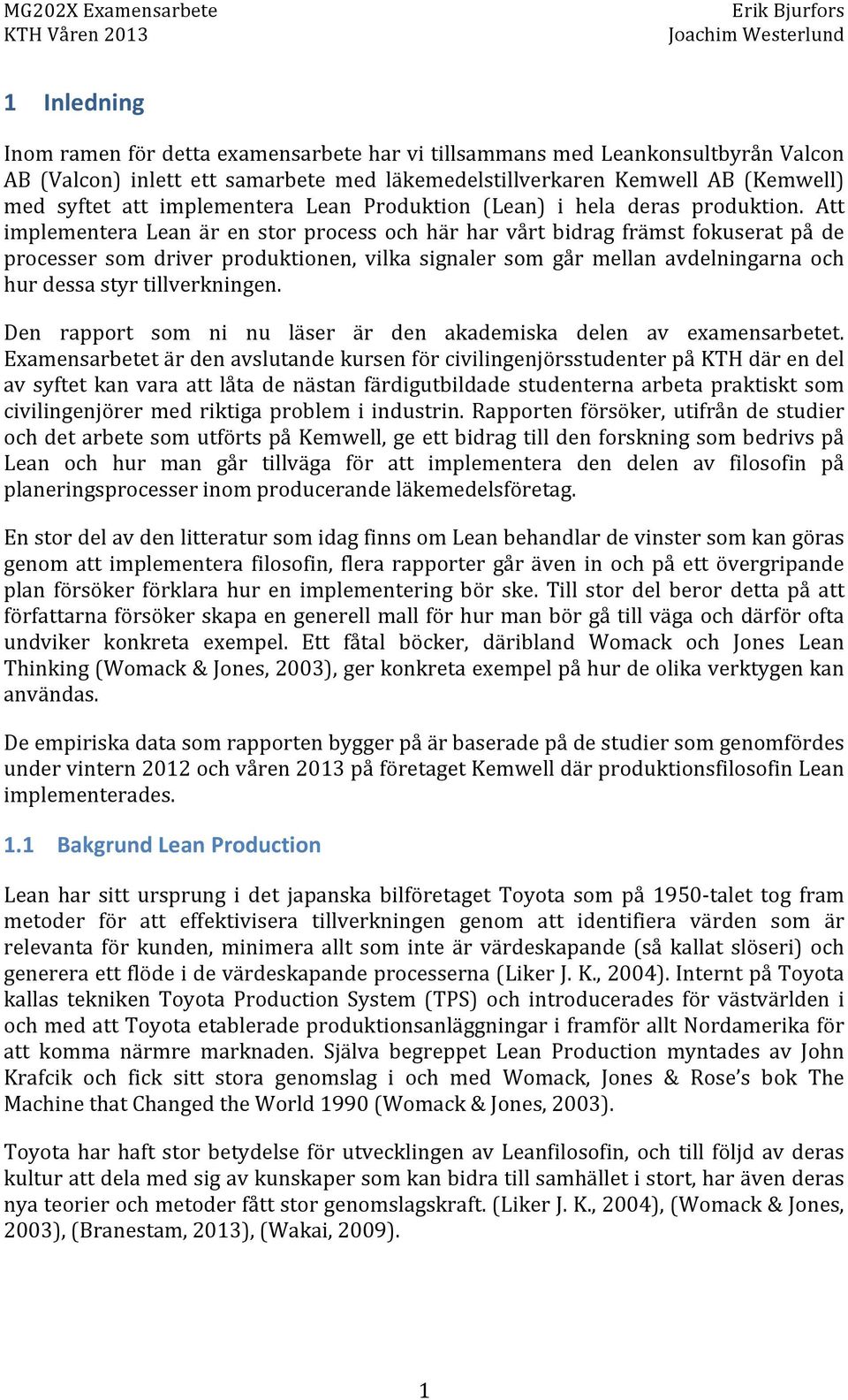 Att implementera Lean är en stor process och här har vårt bidrag främst fokuserat på de processer som driver produktionen, vilka signaler som går mellan avdelningarna och hurdessastyrtillverkningen.