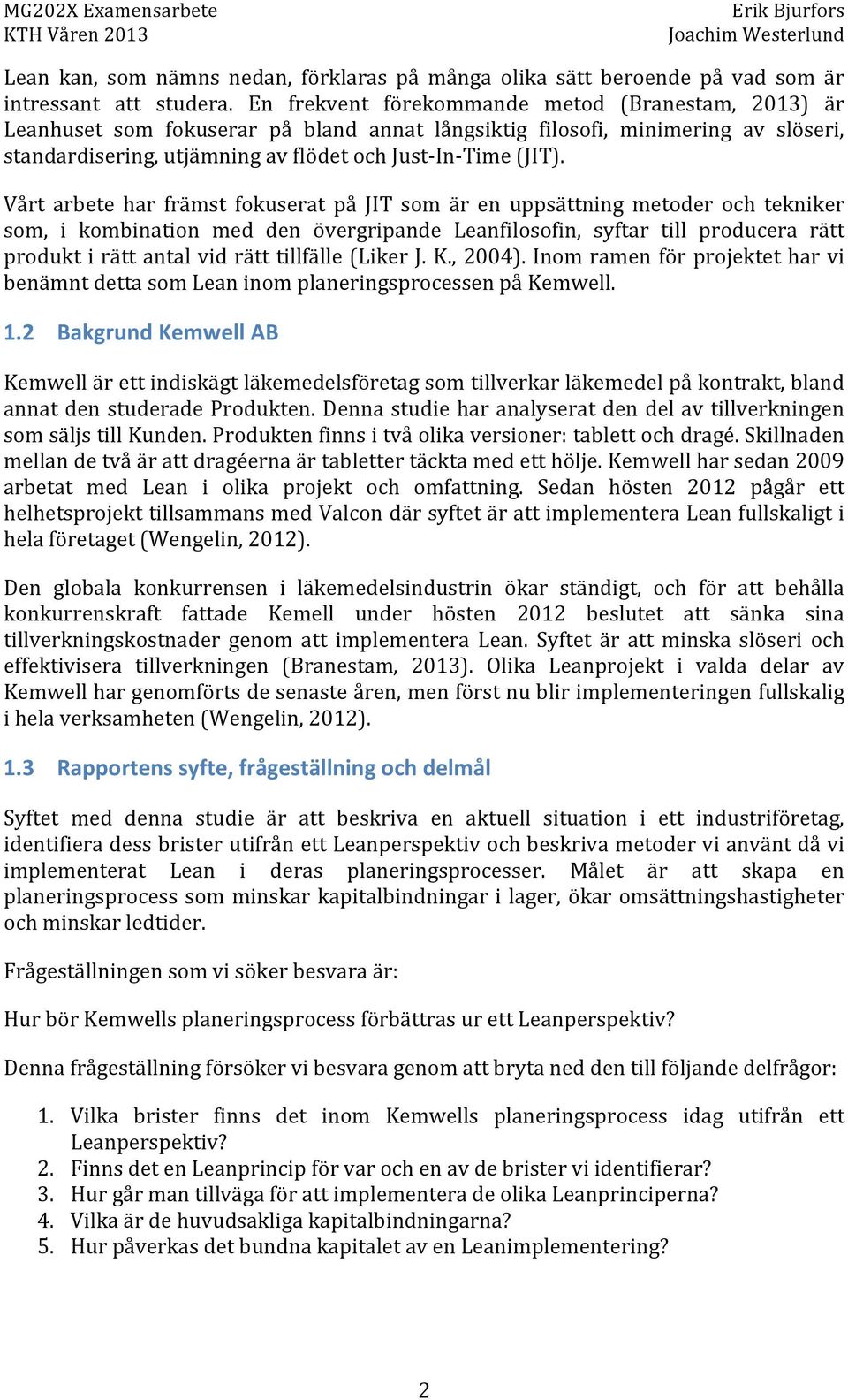 Vårt arbete har främst fokuserat på JIT som är en uppsättning metoder och tekniker som, i kombination med den övergripande Leanfilosofin, syftar till producera rätt