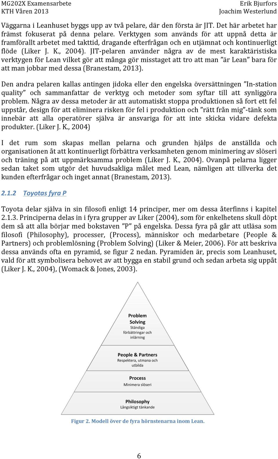 JITUpelaren använder några av de mest karaktäristiska verktygenförleanvilketgörattmångagörmisstagetatttroattman ärlean baraför attmanjobbarmeddessa(branestam,2013).