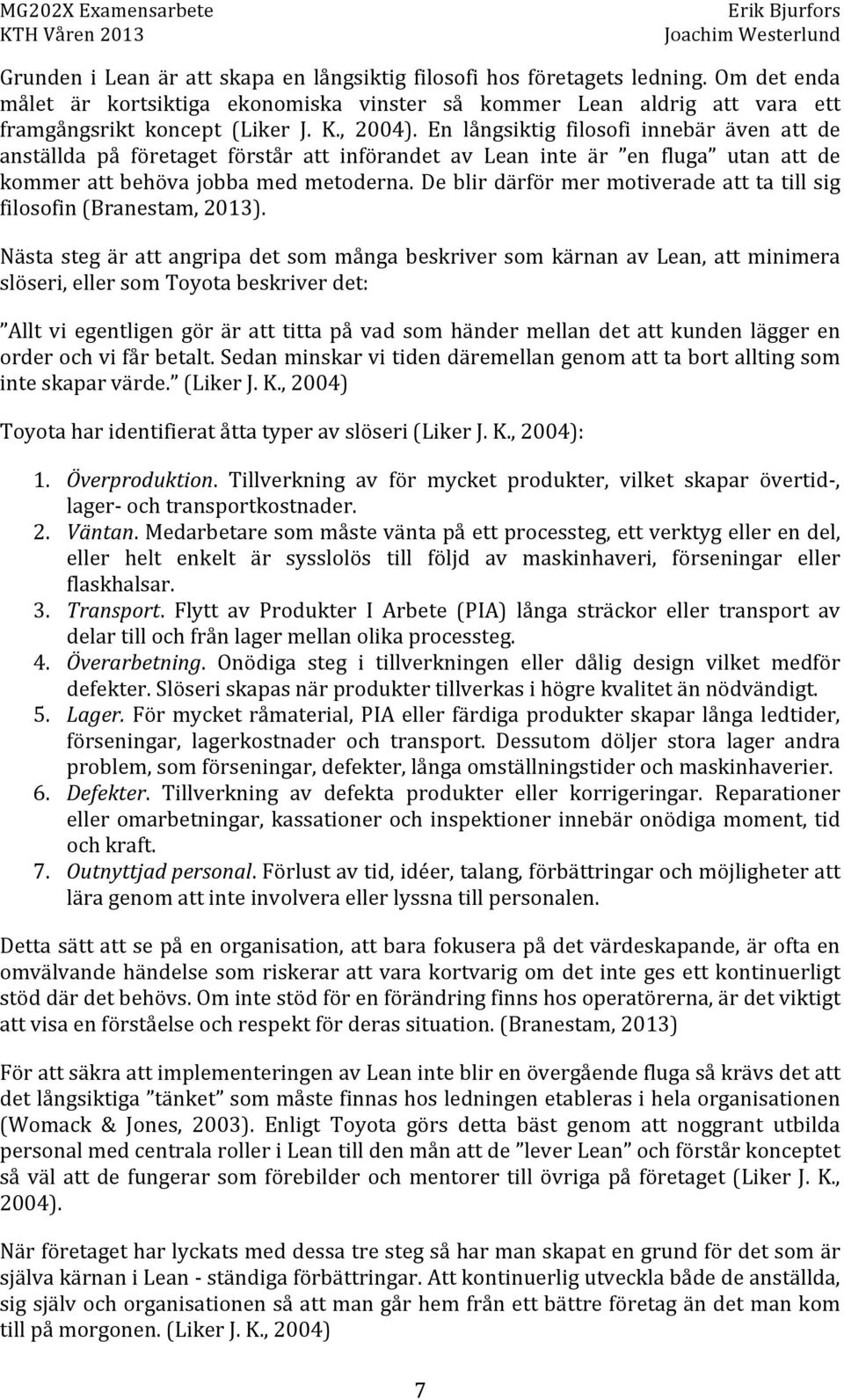 En långsiktig filosofi innebär även att de anställda på företaget förstår att införandet av Lean inte är en fluga utan att de kommerattbehövajobbamedmetoderna.