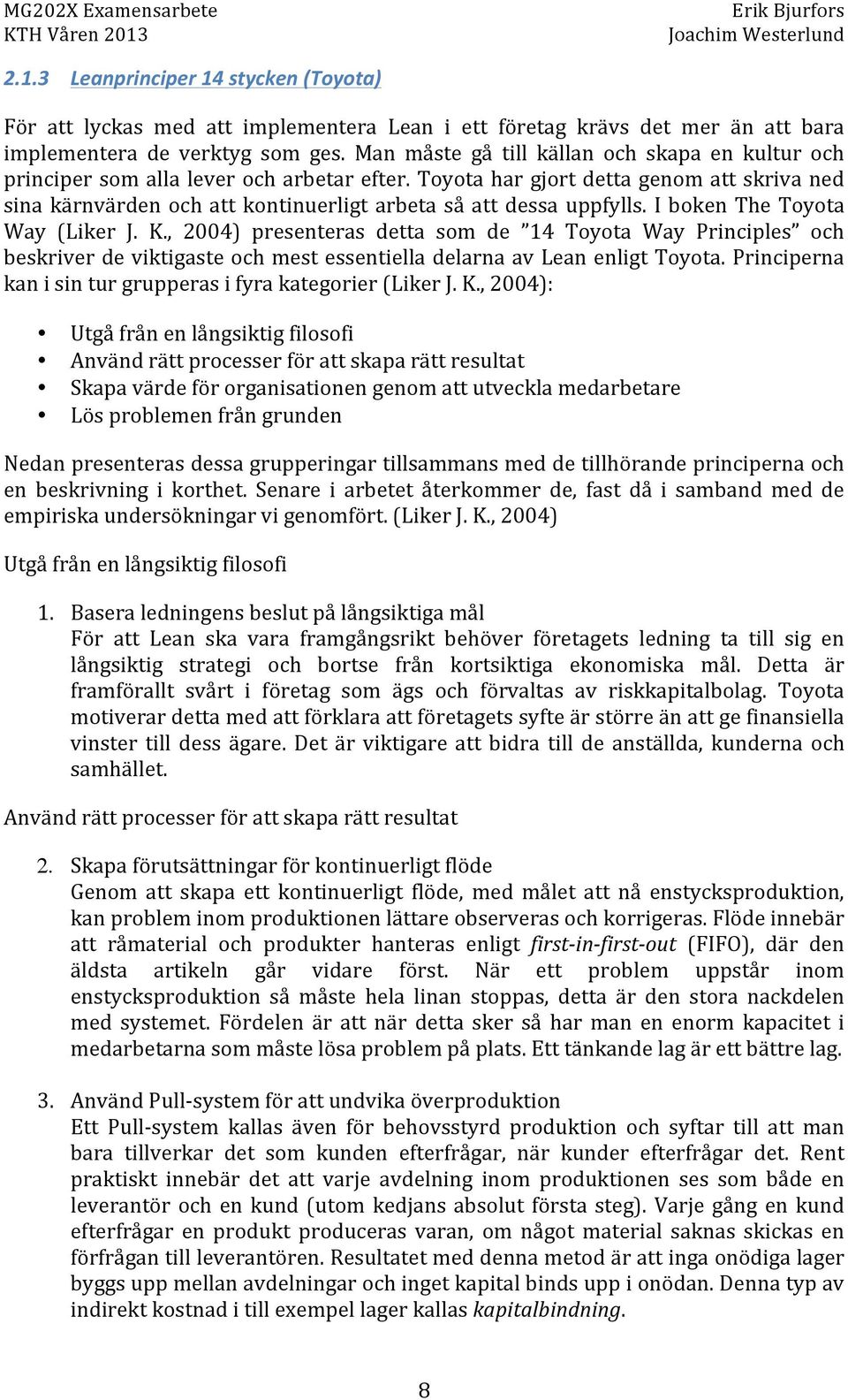 I boken The Toyota Way (Liker J. K., 2004) presenteras detta som de 14 Toyota Way Principles och beskriverdeviktigasteochmestessentielladelarnaavleanenligttoyota.