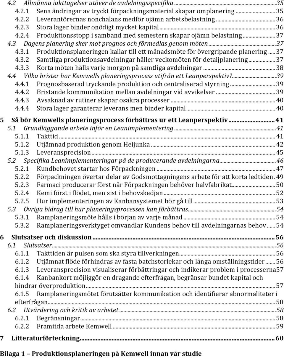 ..37 4.3.2 Samtligaproduktionsavdelningarhållerveckomötenfördetaljplanering...37 4.3.3 Kortamötenhållsvarjemorgonpåsamtligaavdelningar...38 4.