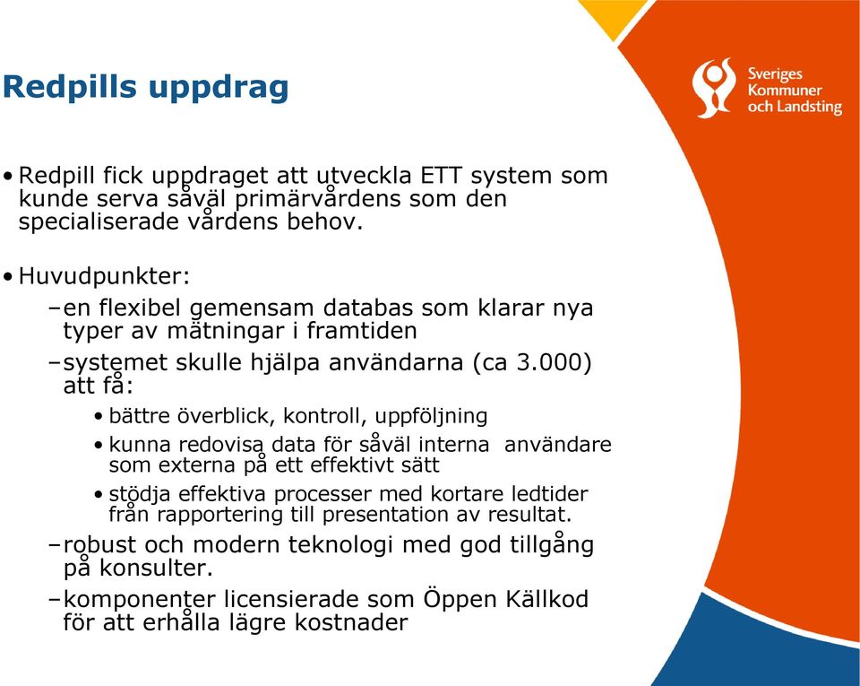 000) att få: bättre överblick, kontroll, uppföljning kunna redovisa data för såväl interna användare som externa på ett effektivt sätt stödja effektiva