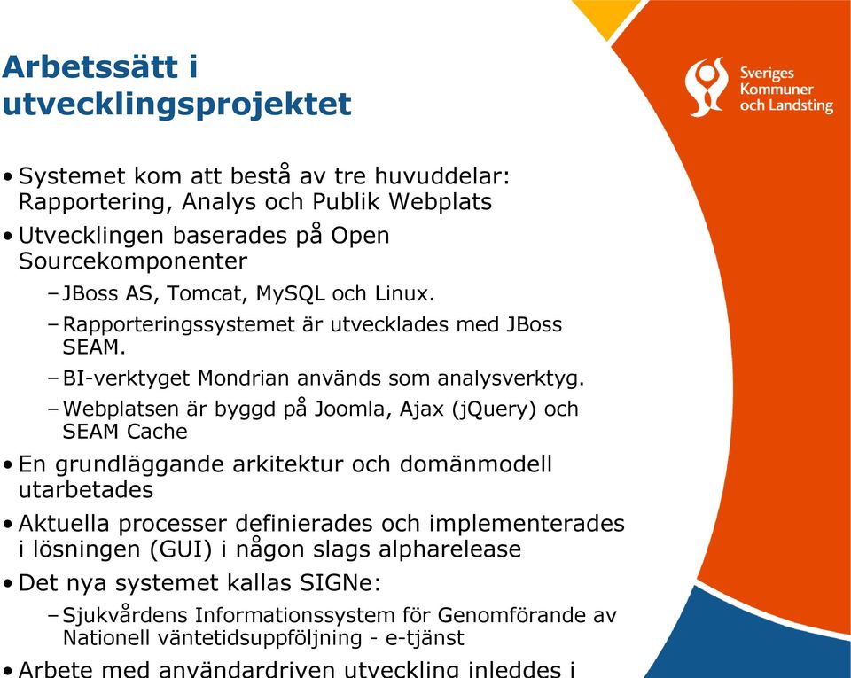 Webplatsen är byggd på Joomla, Ajax (jquery) och SEAM Cache En grundläggande arkitektur och domänmodell utarbetades Aktuella processer definierades och