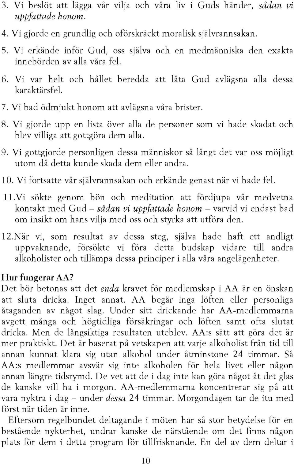 Vi bad ödmjukt honom att avlägsna våra brister. 8. Vi gjorde upp en lista över alla de personer som vi hade skadat och blev villiga att gottgöra dem alla. 9.