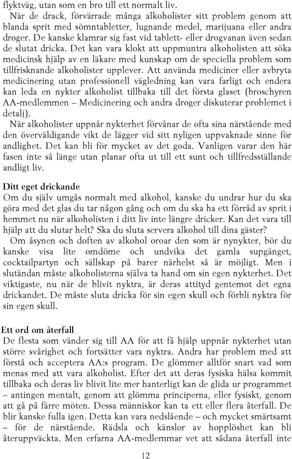 Det kan vara klokt att uppmuntra alkoholisten att söka medicinsk hjälp av en läkare med kunskap om de speciella problem som tillfrisknande alkoholister upplever.