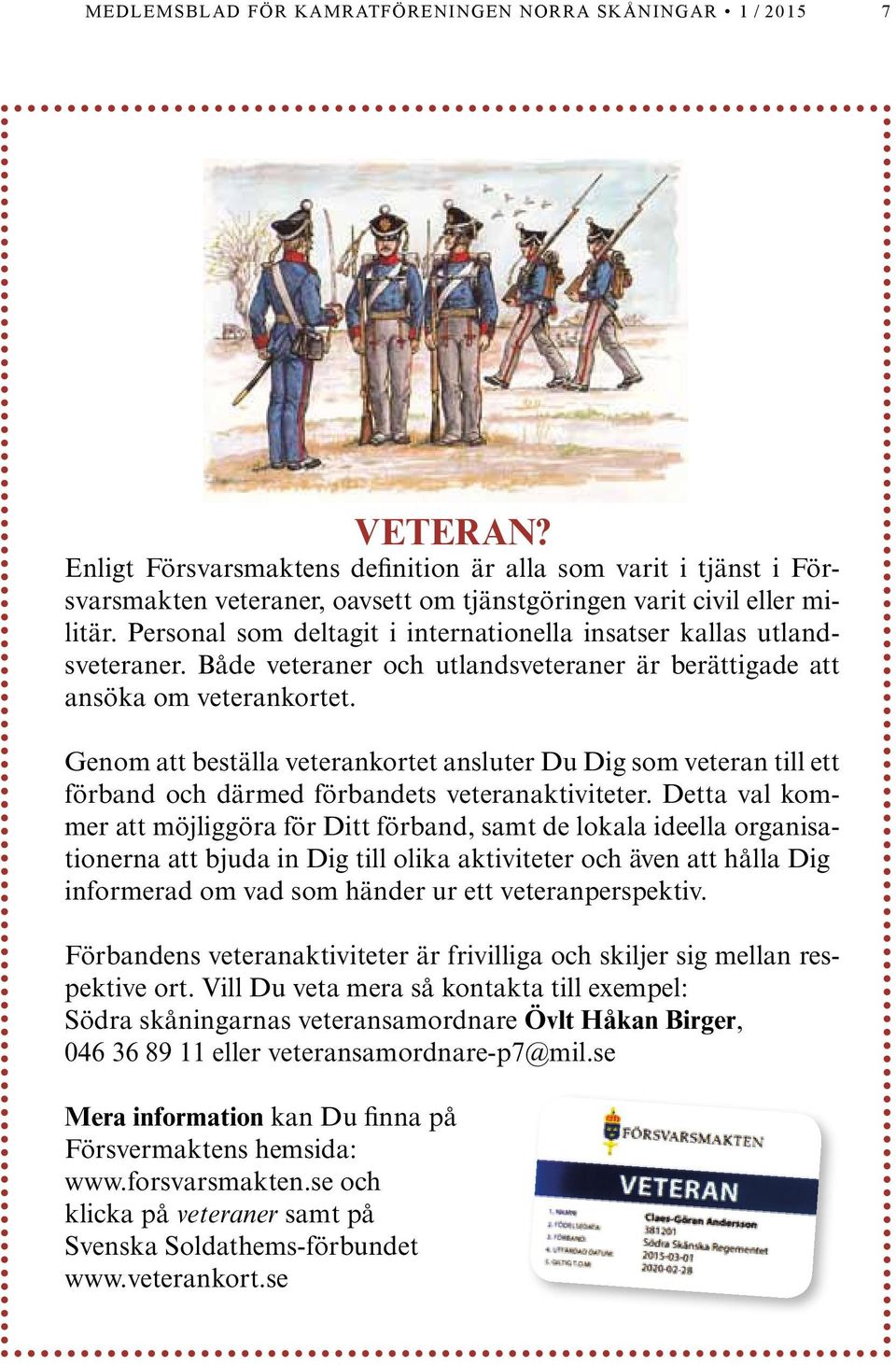 Personal som deltagit i internationella insatser kallas utlandsveteraner. Både veteraner och utlandsveteraner är berättigade att ansöka om veterankortet.