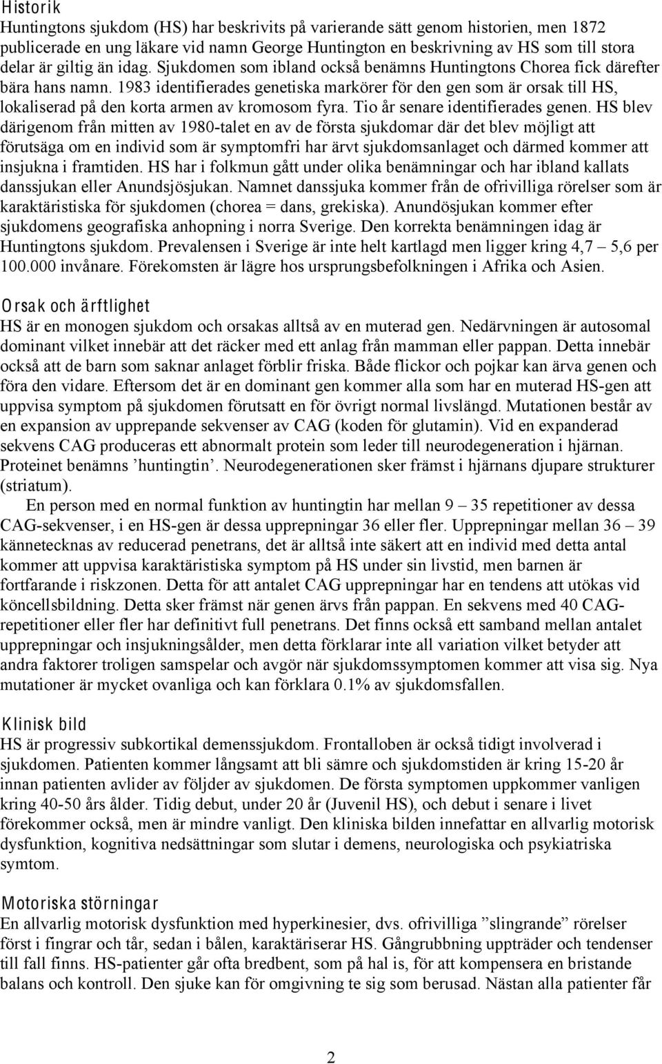 1983 identifierades genetiska markörer för den gen som är orsak till HS, lokaliserad på den korta armen av kromosom fyra. Tio år senare identifierades genen.