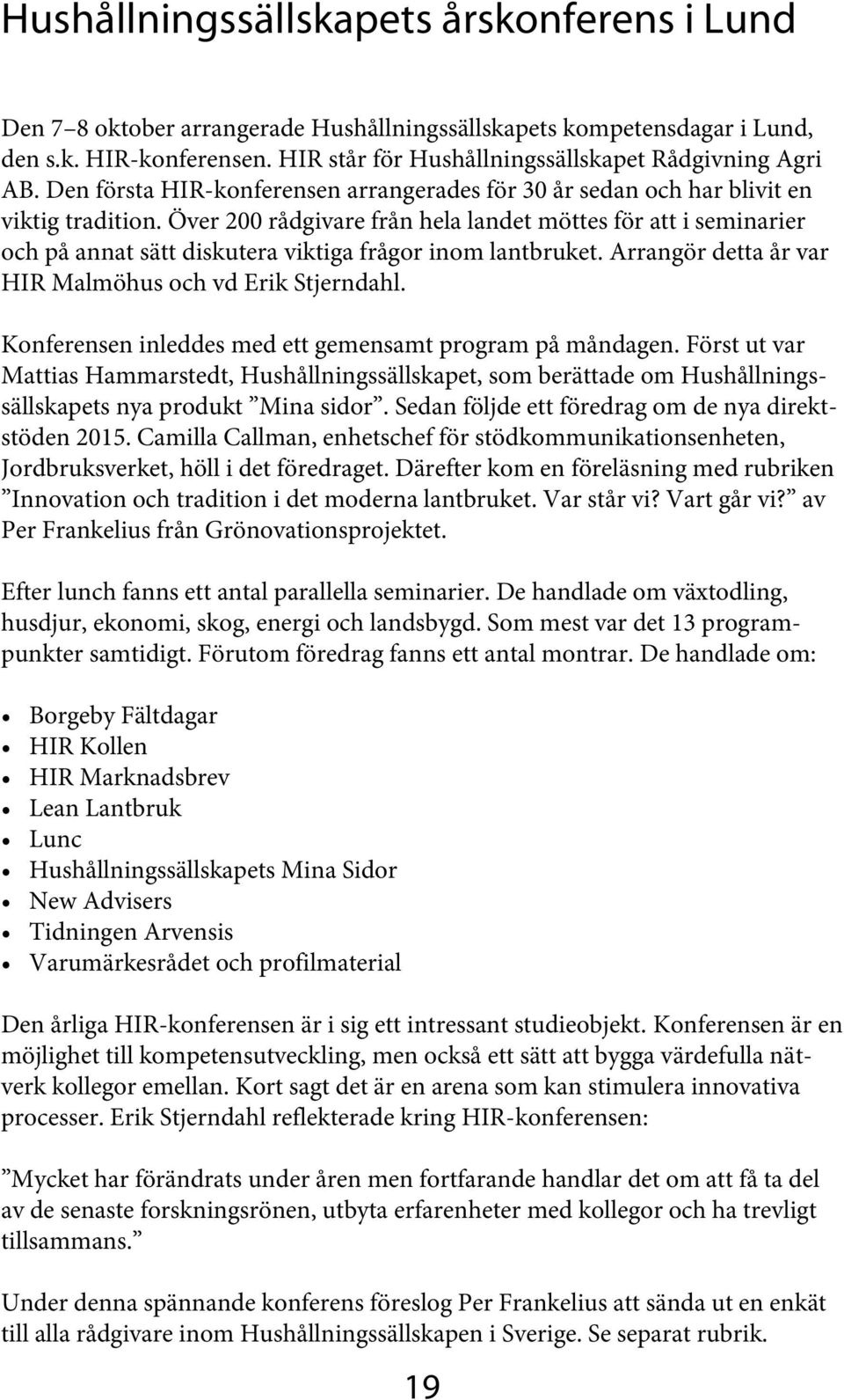 Över 200 rådgivare från hela landet möttes för att i seminarier och på annat sätt diskutera viktiga frågor inom lantbruket. Arrangör detta år var HIR Malmöhus och vd Erik Stjerndahl.