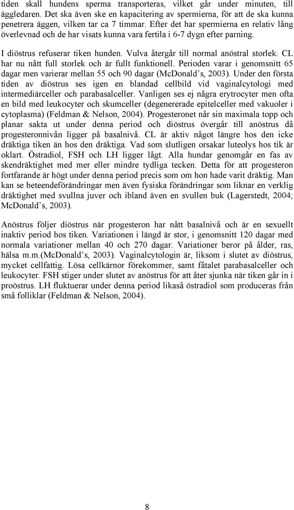 CL har nu nått full storlek och är fullt funktionell. Perioden varar i genomsnitt 65 dagar men varierar mellan 55 och 90 dagar (McDonald s, 2003).