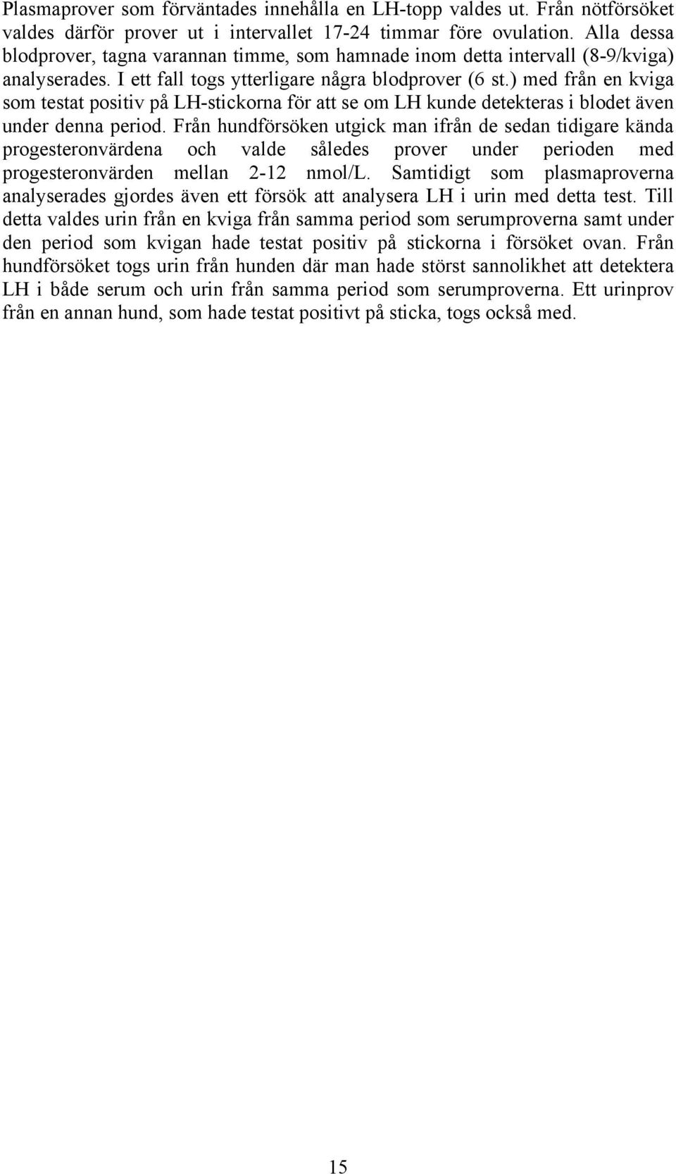 ) med från en kviga som testat positiv på LH-stickorna för att se om LH kunde detekteras i blodet även under denna period.