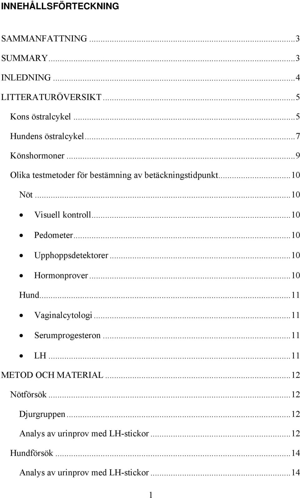 .. 10 Upphoppsdetektorer... 10 Hormonprover... 10 Hund... 11 Vaginalcytologi... 11 Serumprogesteron... 11 LH... 11 METOD OCH MATERIAL.