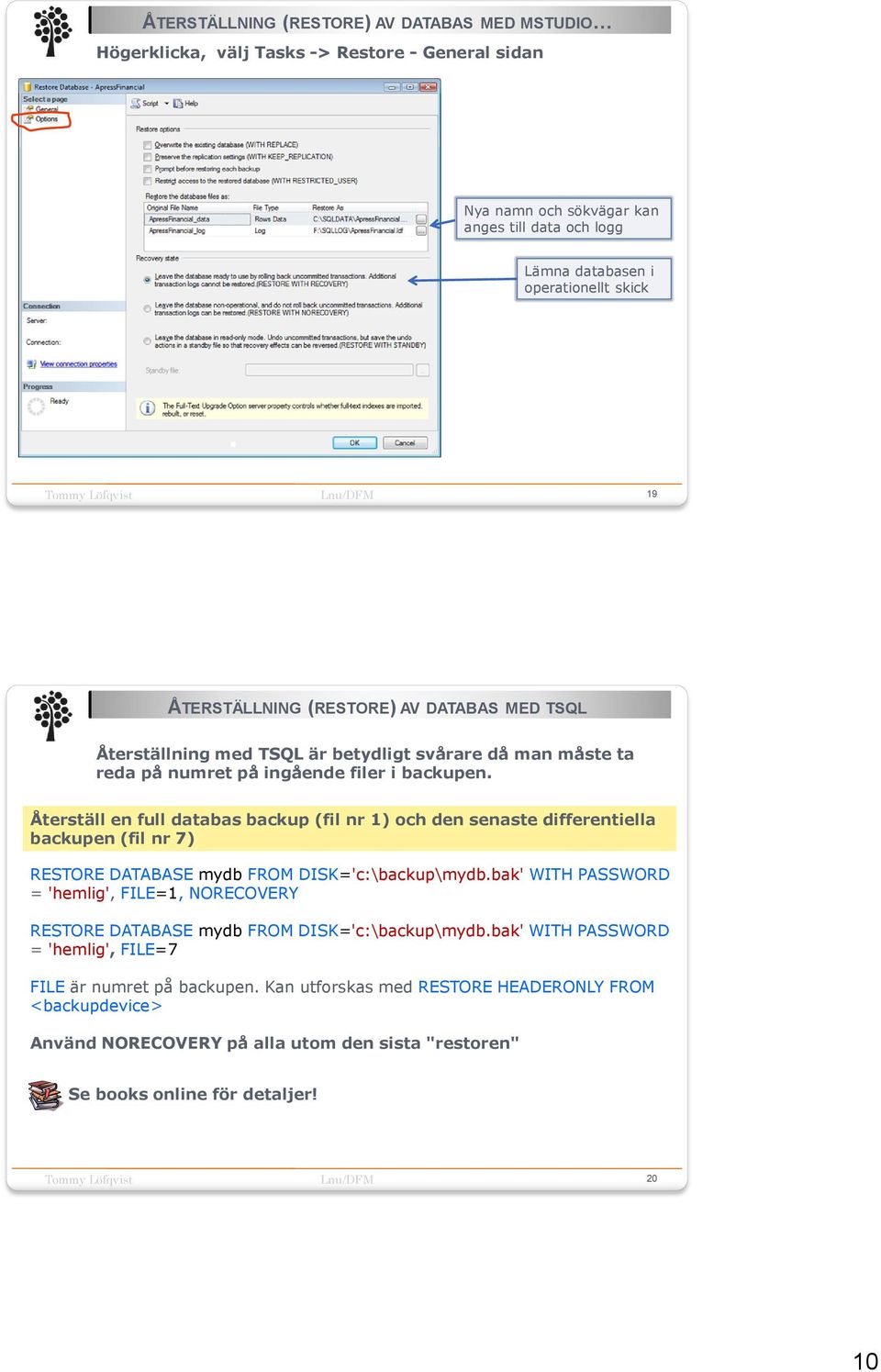 Återställ en full databas backup (fil nr 1) och den senaste differentiella backupen (fil nr 7) RESTORE DATABASE mydb FROM DISK='c:\backup\mydb.