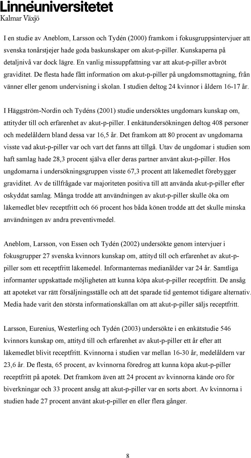 I studien deltog 24 kvinnor i åldern 16-17 år. I Häggström-Nordin och Tydéns (2001) studie undersöktes ungdomars kunskap om, attityder till och erfarenhet av akut-p-piller.