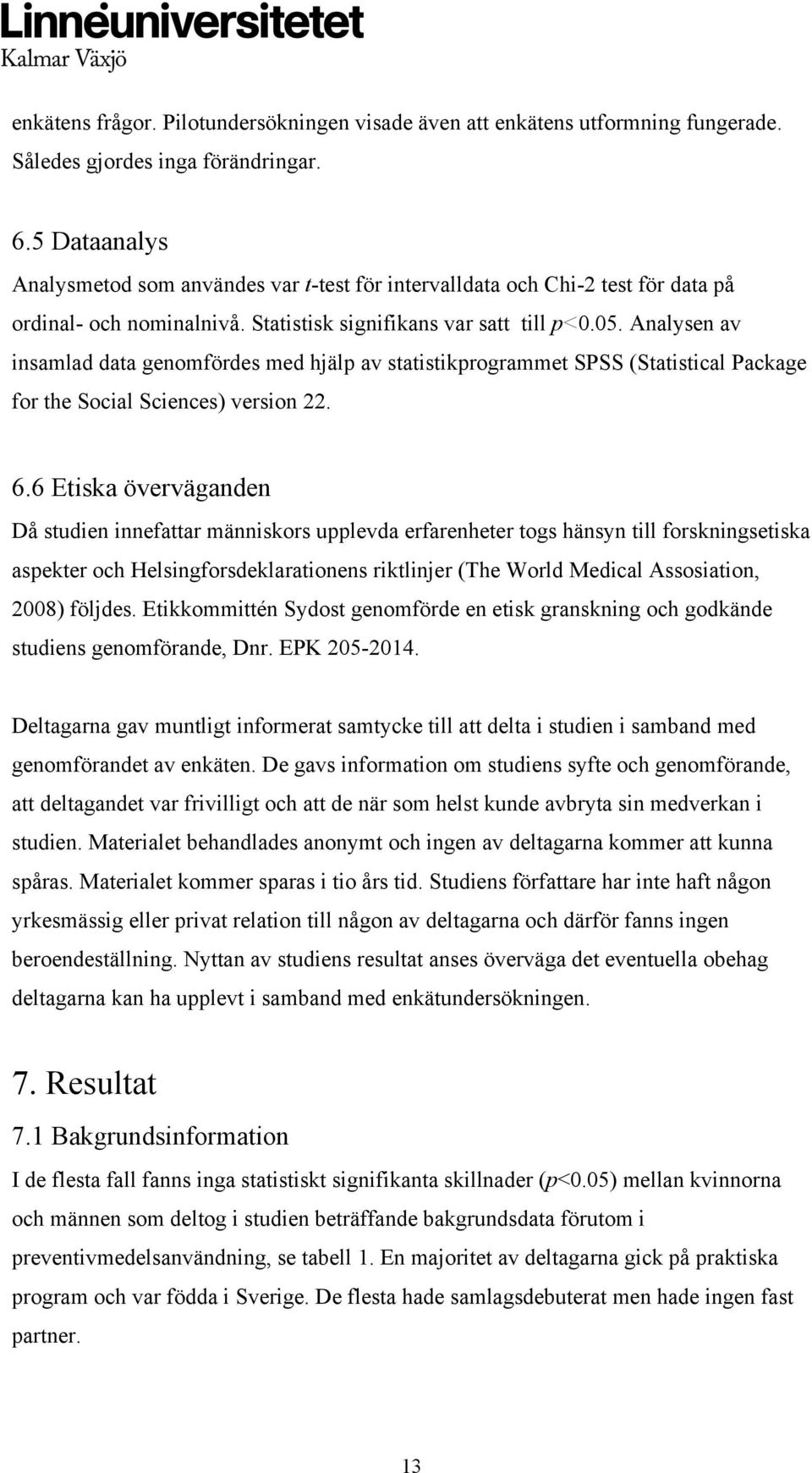 Analysen av insamlad data genomfördes med hjälp av statistikprogrammet SPSS (Statistical Package for the Social Sciences) version 22. 6.