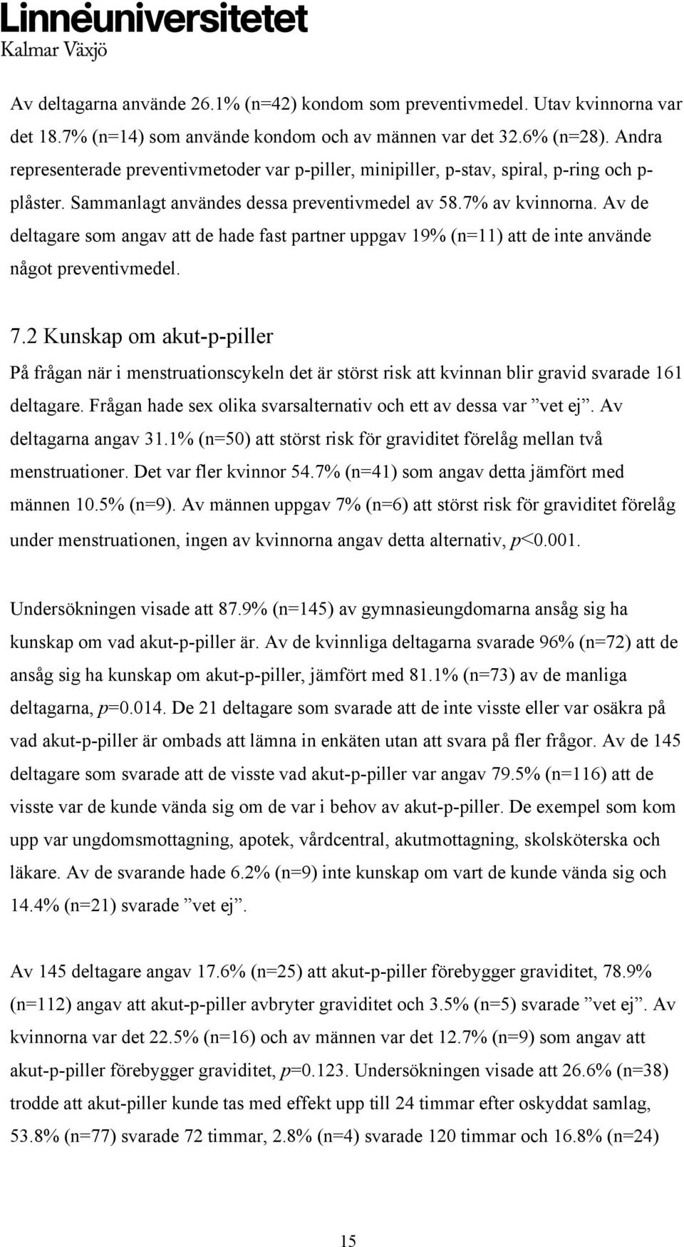 Av de deltagare som angav att de hade fast partner uppgav 19% (n=11) att de inte använde något preventivmedel. 7.